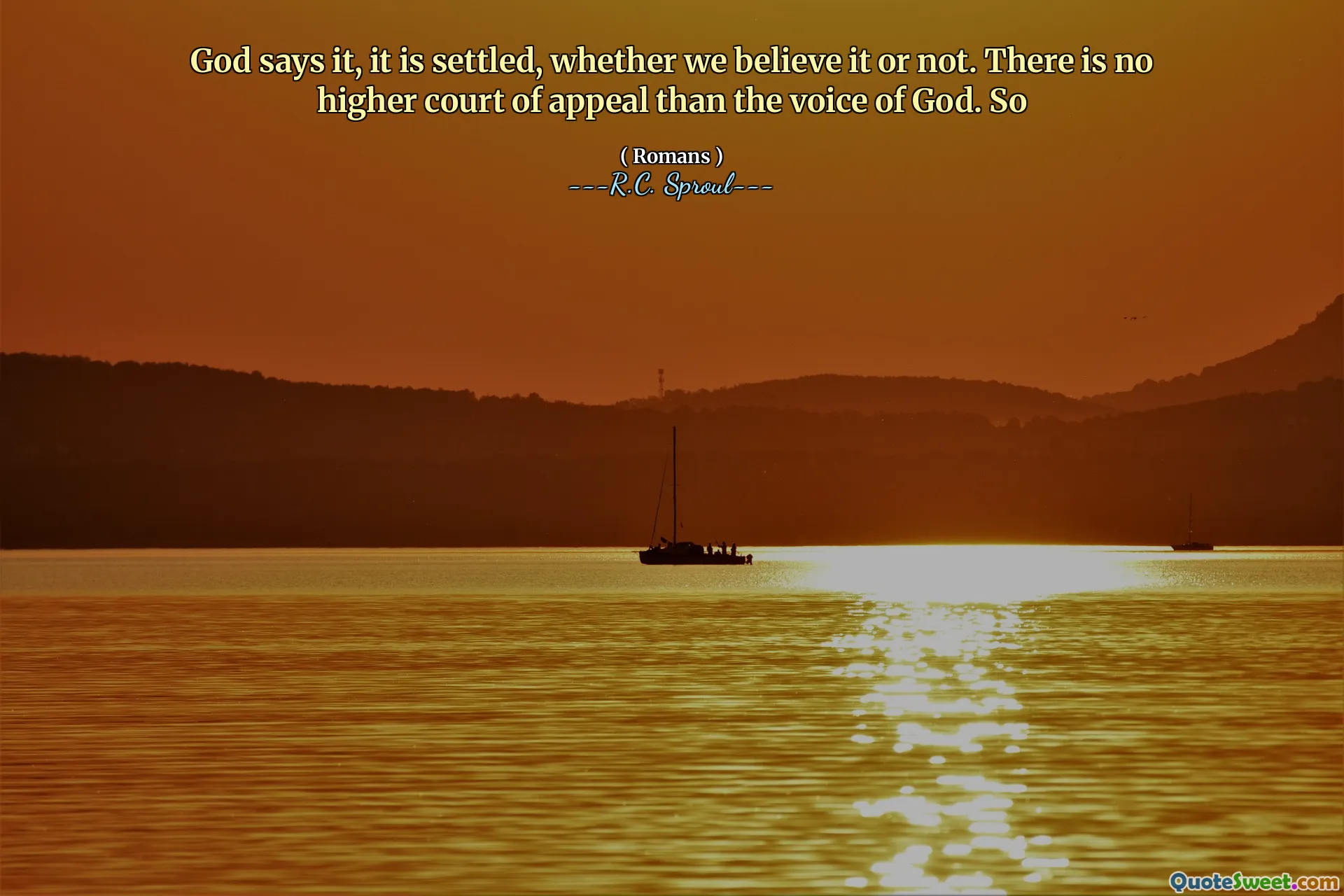 God says it, it is settled, whether we believe it or not. There is no higher court of appeal than the voice of God. So