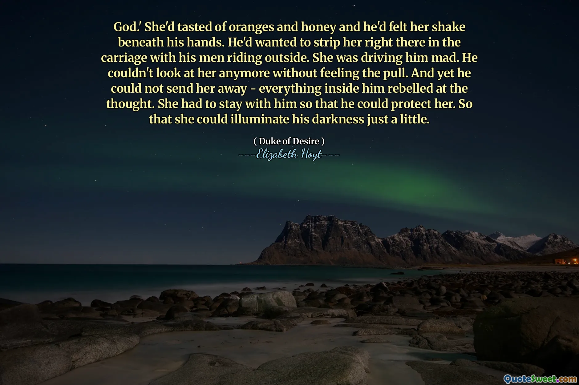 God.' She'd tasted of oranges and honey and he'd felt her shake beneath his hands. He'd wanted to strip her right there in the carriage with his men riding outside. She was driving him mad. He couldn't look at her anymore without feeling the pull. And yet he could not send her away - everything inside him rebelled at the thought. She had to stay with him so that he could protect her. So that she could illuminate his darkness just a little.