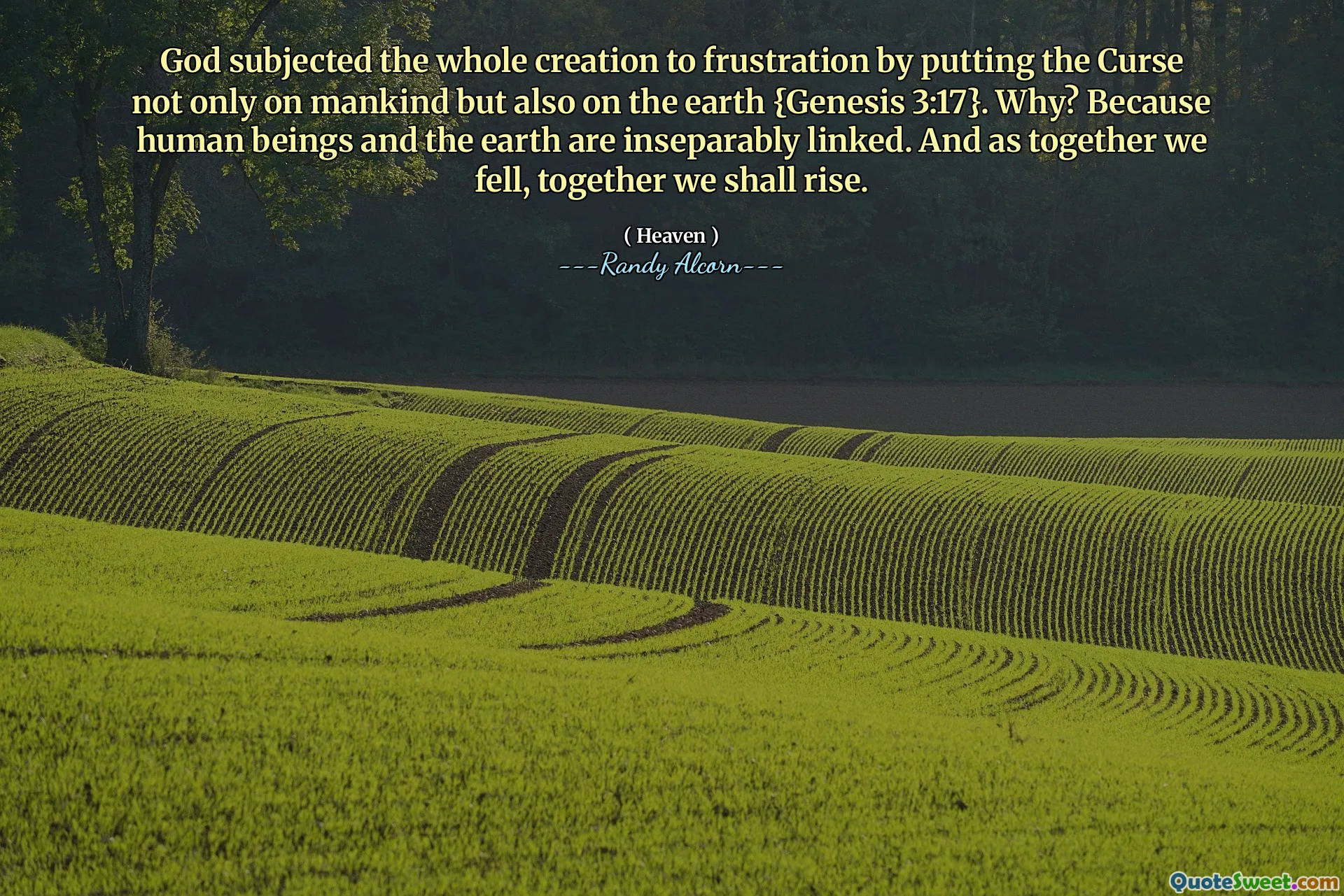 Gott hat die ganze Schöpfung der Frustration ausgesetzt, indem er den Fluch nicht nur auf die Menschheit, sondern auch auf die Erde setzte (Genesis 3:17}. Warum? Weil Menschen und die Erde untrennbar miteinander verbunden sind. Und als wir zusammen fielen, werden wir zusammen auferstehen.
