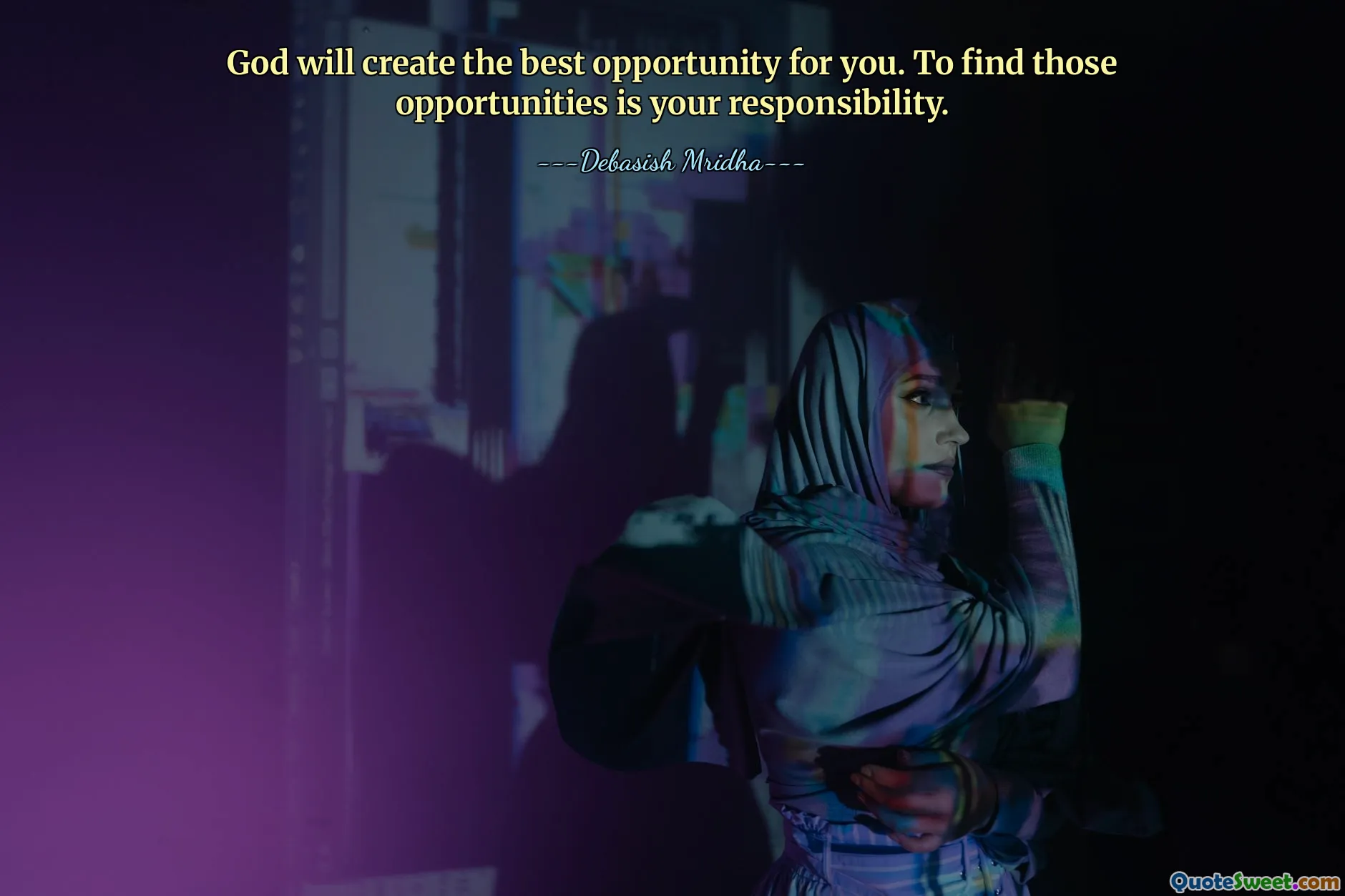 God will create the best opportunity for you. To find those opportunities is your responsibility.