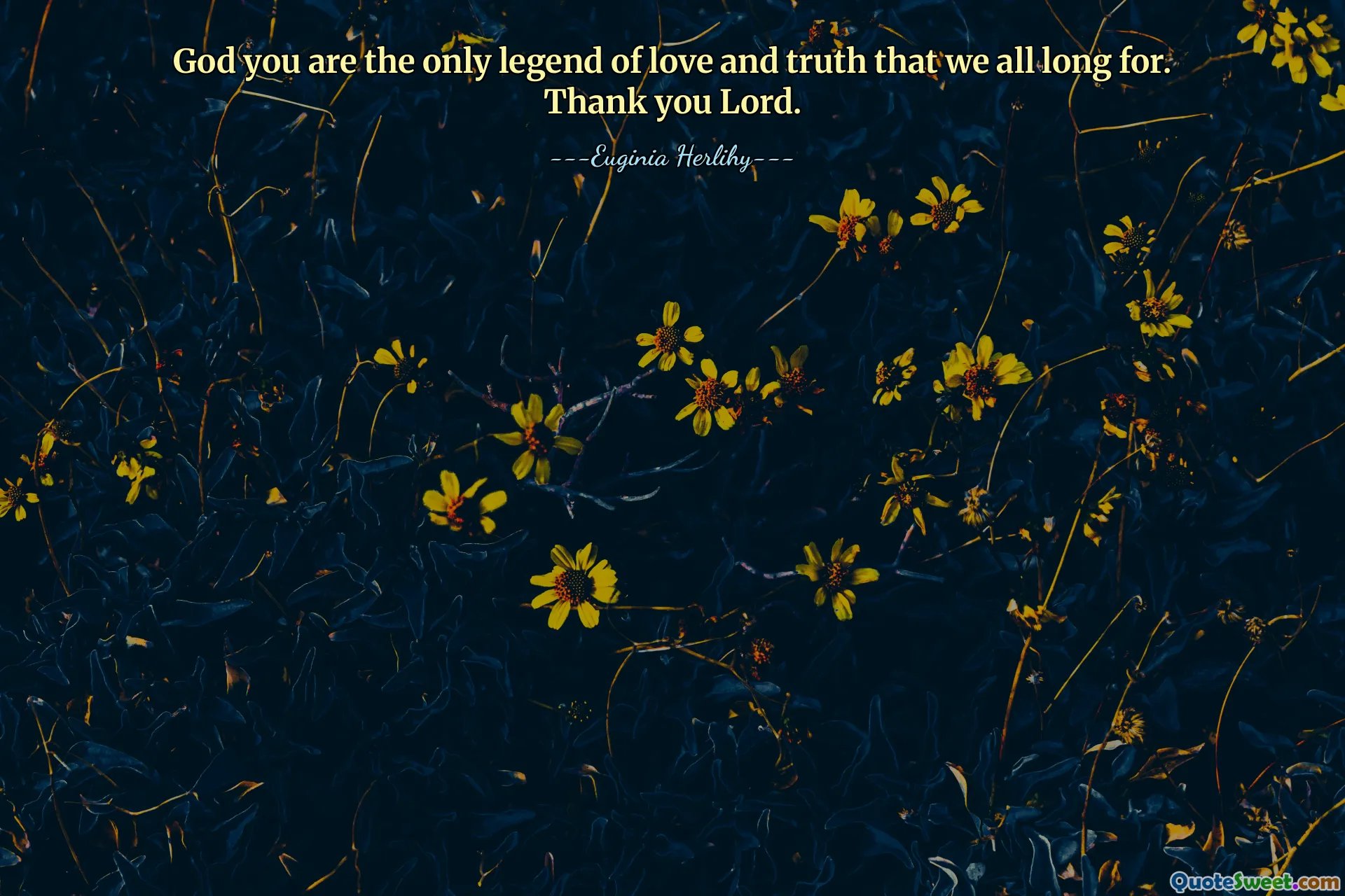 God you are the only legend of love and truth that we all long for. Thank you Lord.