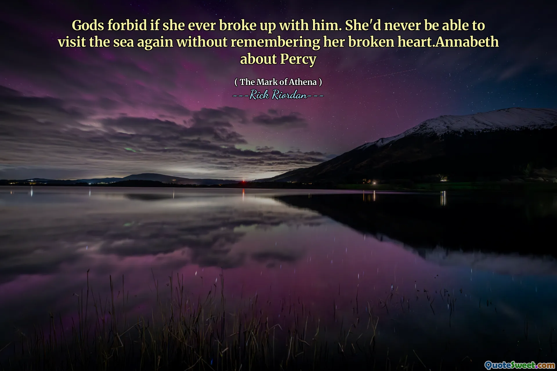 Gods forbid if she ever broke up with him. She'd never be able to visit the sea again without remembering her broken heart.Annabeth about Percy