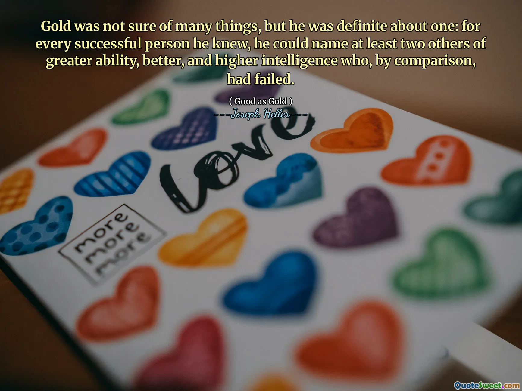 Emas tidak yakin akan banyak hal, tetapi dia pasti tentang satu: untuk setiap orang sukses yang dia kenal, dia bisa menyebutkan setidaknya dua orang lain dengan kemampuan yang lebih besar, lebih baik, dan kecerdasan yang lebih tinggi yang, sebagai perbandingan, telah gagal.