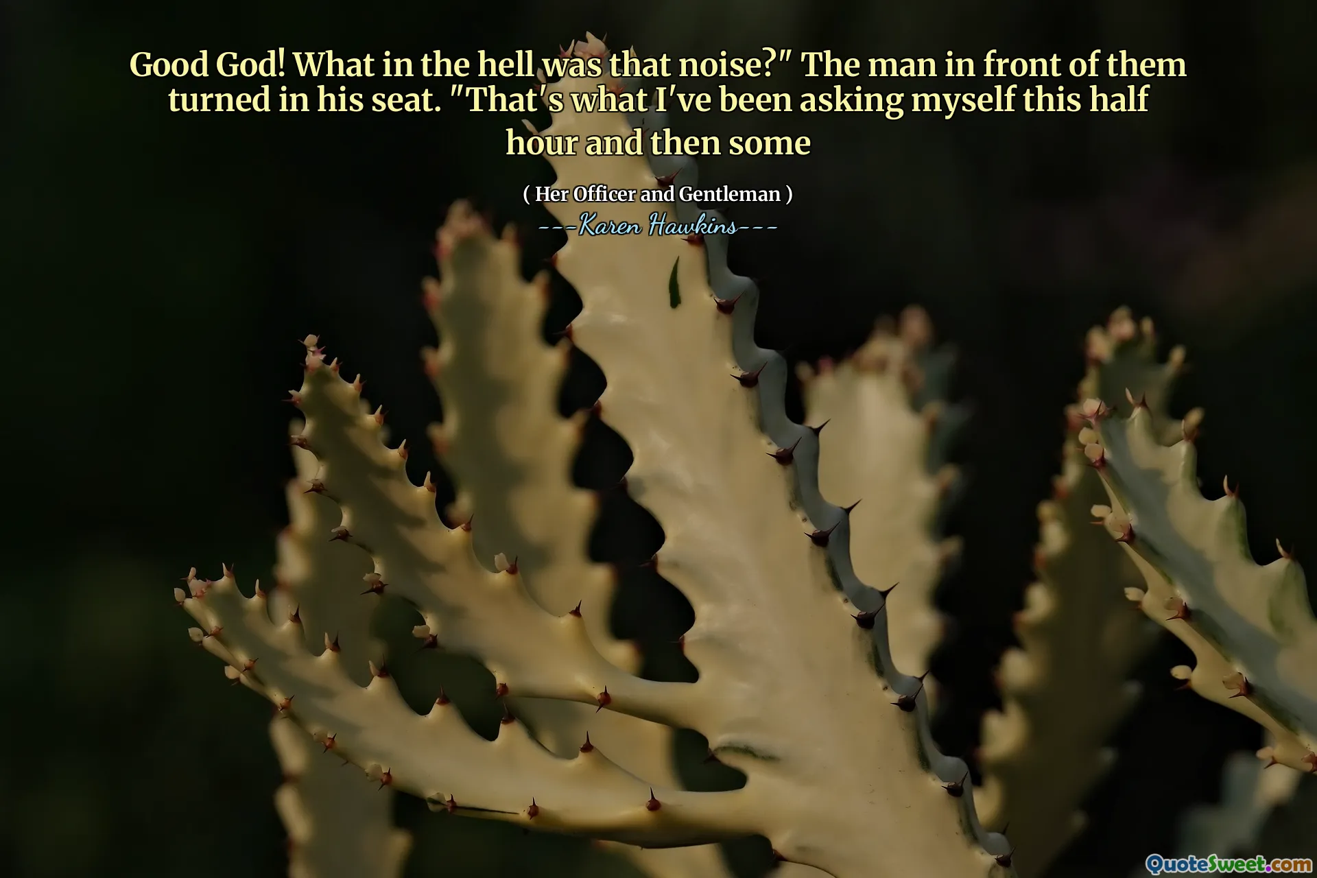 Good God! What in the hell was that noise?" The man in front of them turned in his seat. "That's what I've been asking myself this half hour and then some