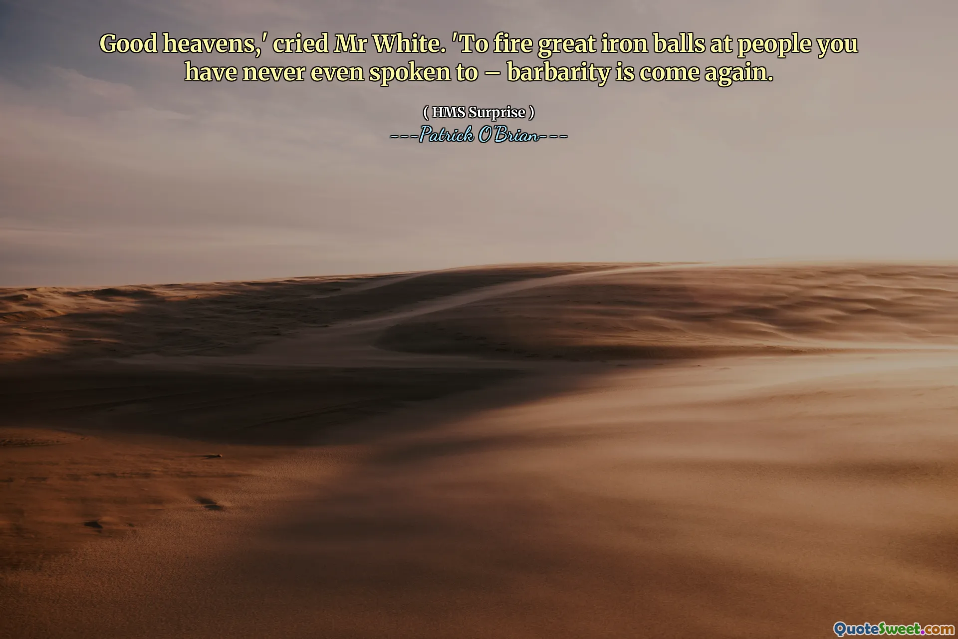 Good heavens,' cried Mr White. 'To fire great iron balls at people you have never even spoken to – barbarity is come again.