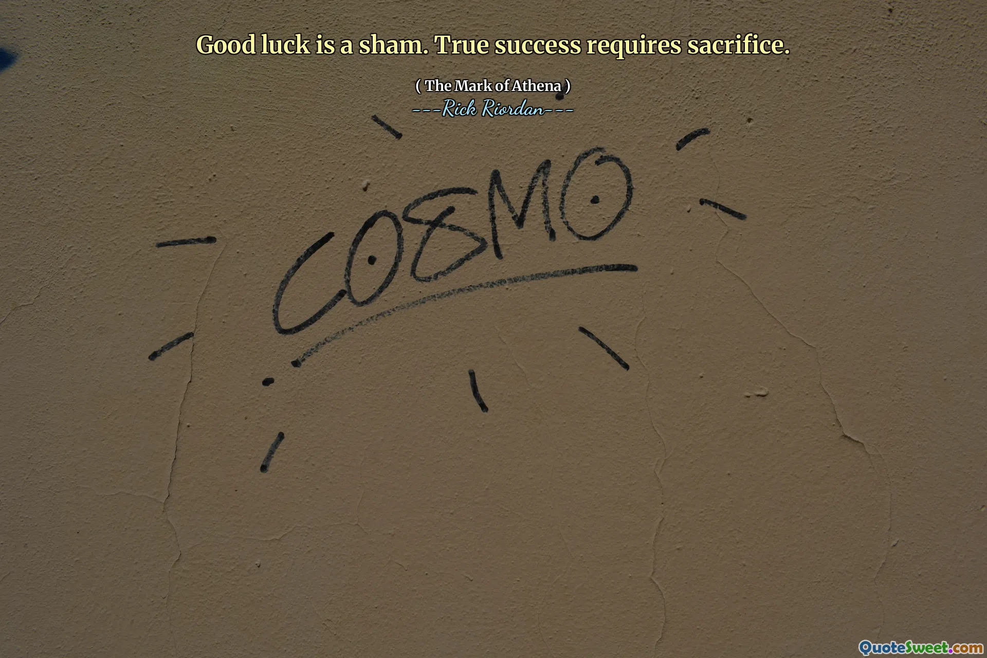 Good luck is a sham. True success requires sacrifice.