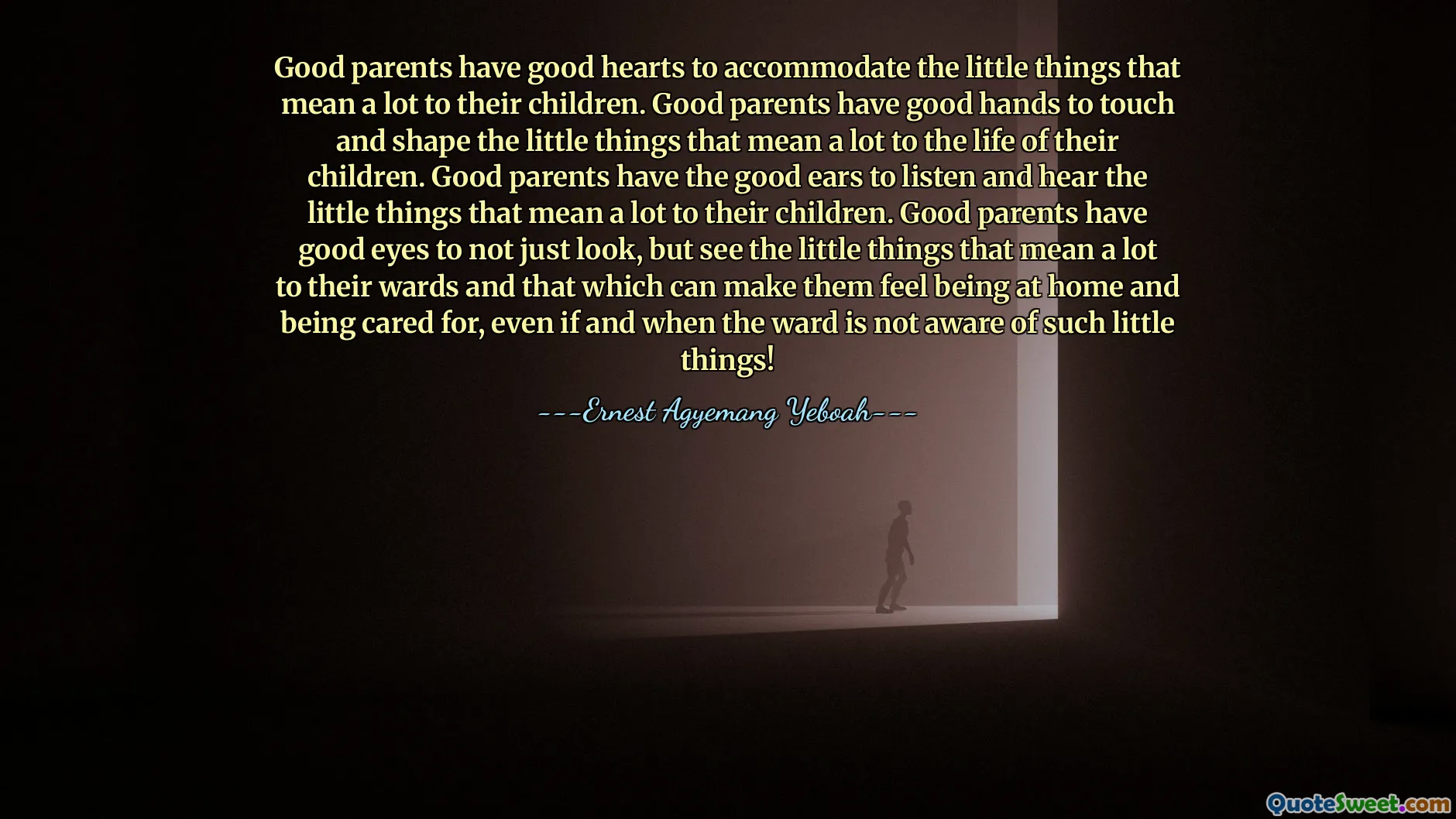 Good parents have good hearts to accommodate the little things that mean a lot to their children. Good parents have good hands to touch and shape the little things that mean a lot to the life of their children. Good parents have the good ears to listen and hear the little things that mean a lot to their children. Good parents have good eyes to not just look, but see the little things that mean a lot to their wards and that which can make them feel being at home and being cared for, even if and when the ward is not aware of such little things!