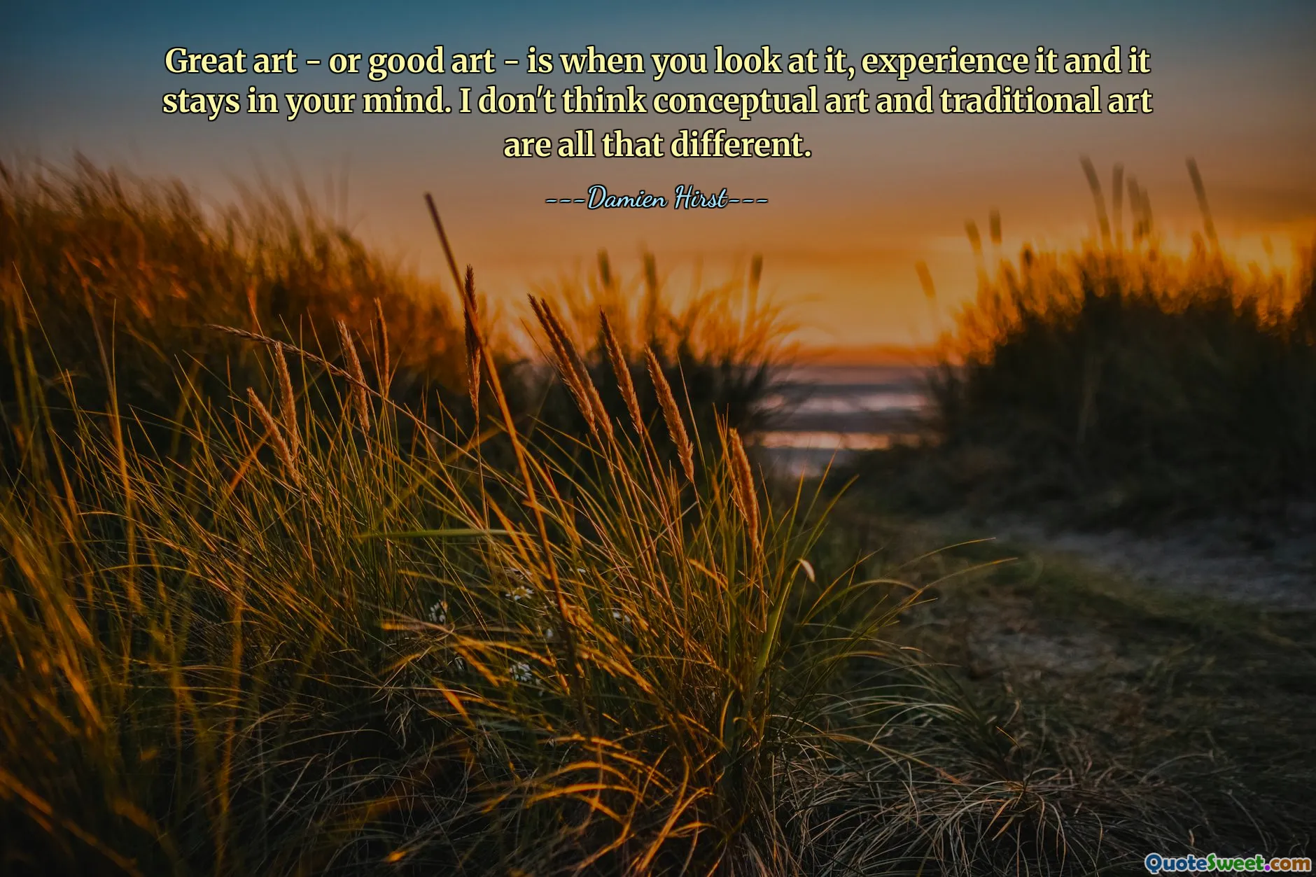 الفن العظيم - أو الفن الجيد - هو عندما تنظر إليه وتجربه ويبقى في ذهنك. لا أعتقد أن الفن المفاهيمي والفن التقليدي مختلفان تمامًا.
