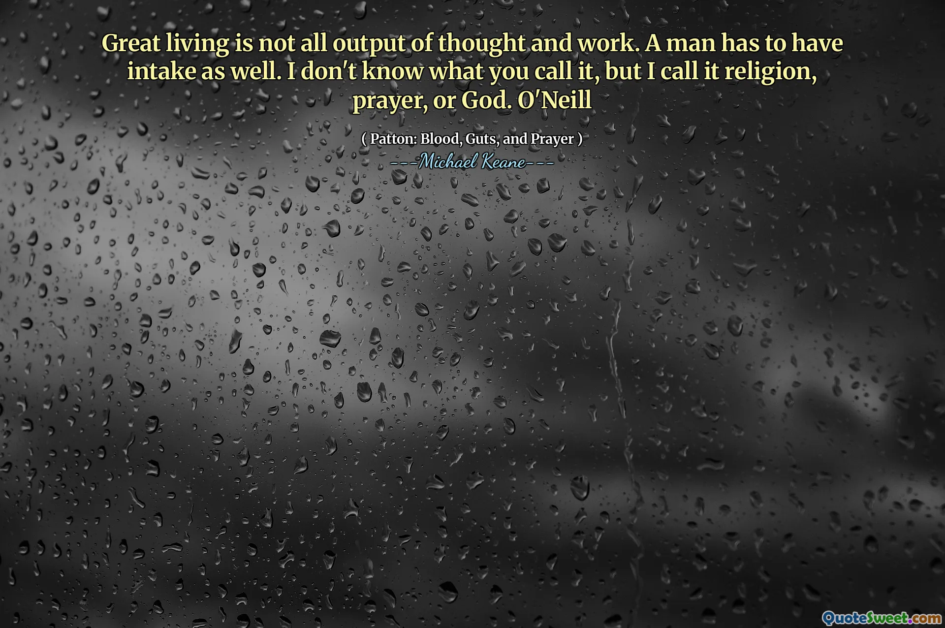 Geweldig leven is niet alle output van denken en werken. Een man moet ook inname hebben. Ik weet niet wat je het noemt, maar ik noem het religie, gebed of God. O'Neill