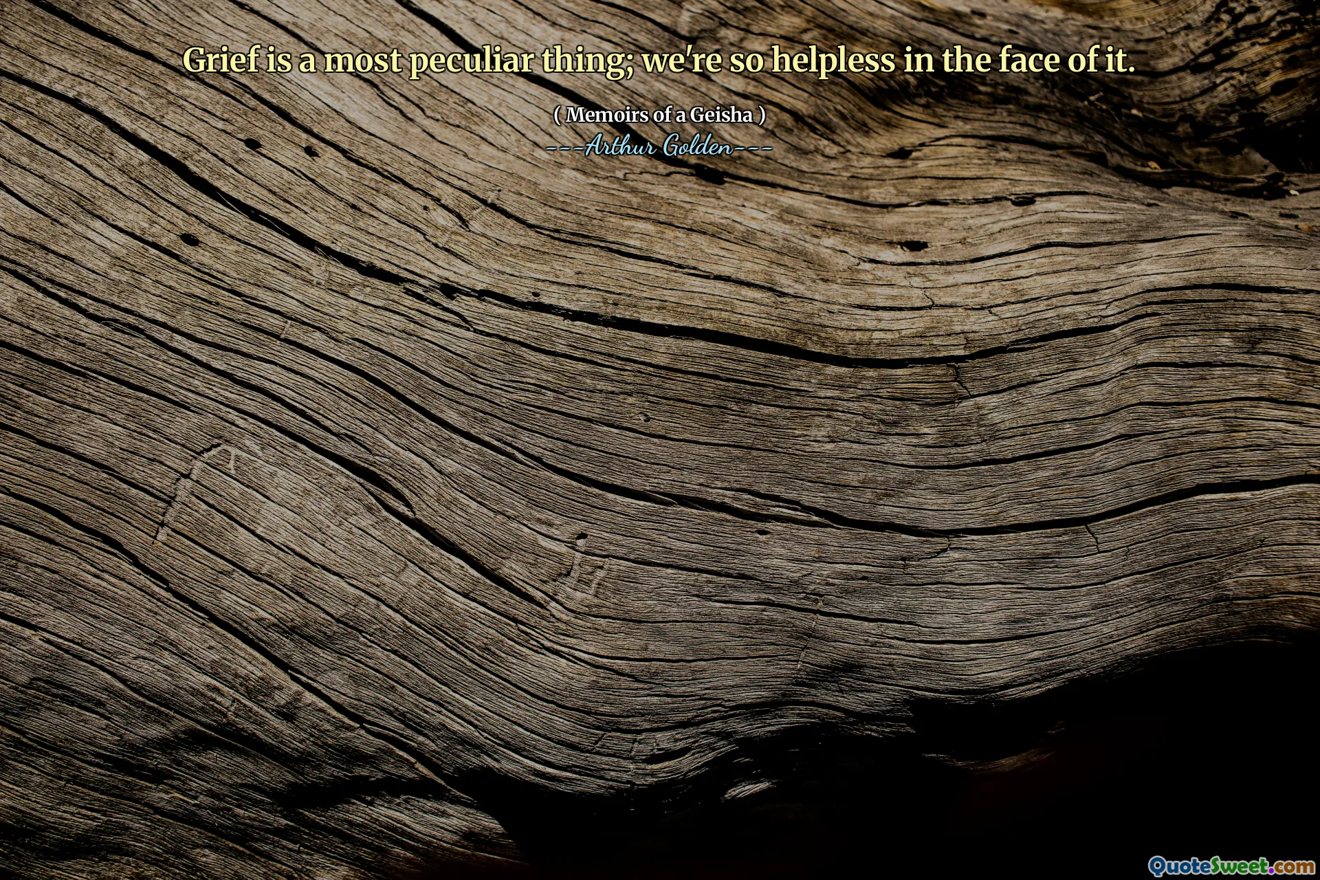 Grief is a most peculiar thing; we're so helpless in the face of it.