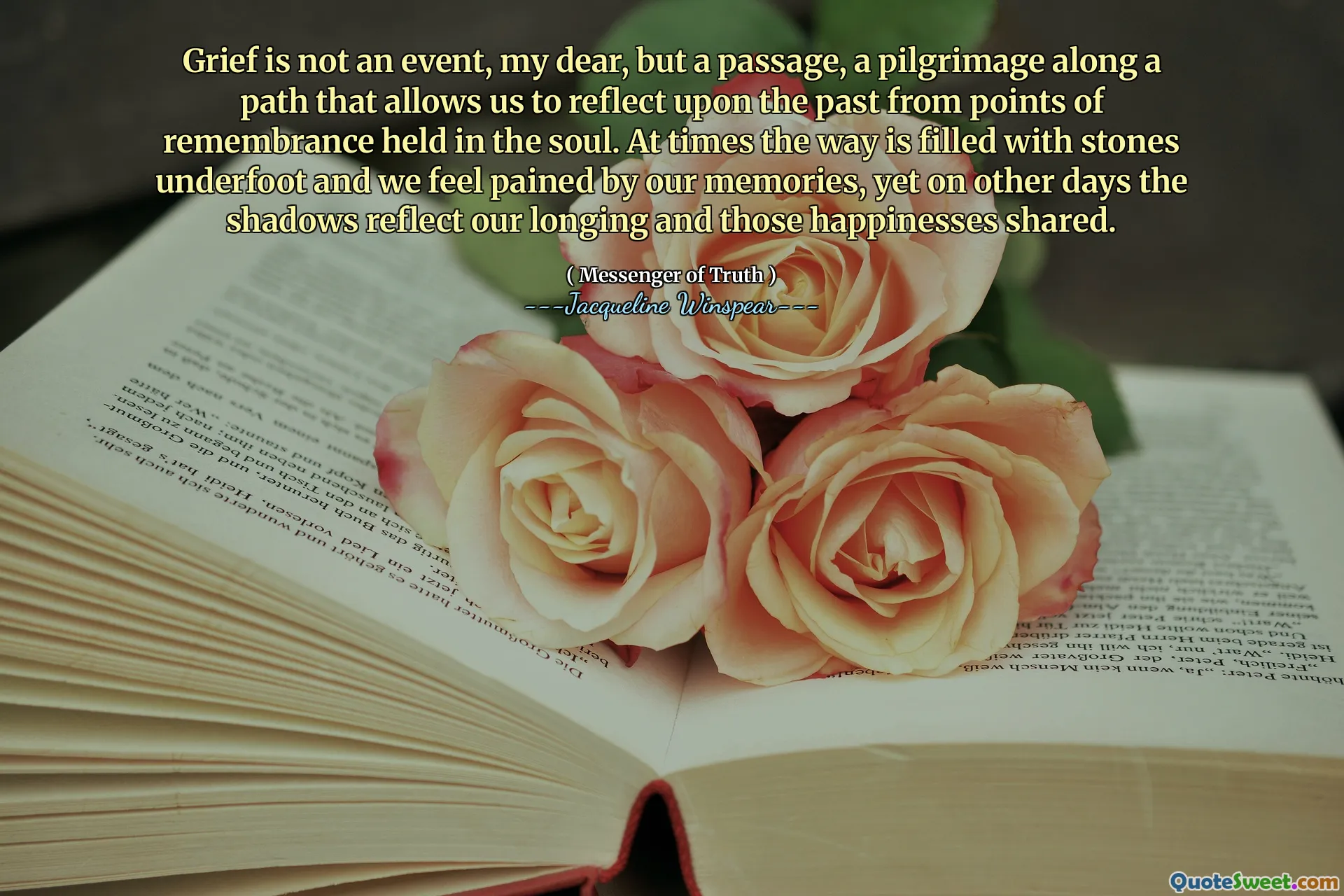 El dolor no es un evento, querida, sino un pasaje, una peregrinación a lo largo de un camino que nos permite reflexionar sobre el pasado desde los puntos de recuerdo sostenido en el alma. A veces el camino está lleno de piedras bajo los pies y nos sentimos doloridos por nuestros recuerdos, pero en otros días las sombras reflejan nuestro anhelo y esas felices compartidas.