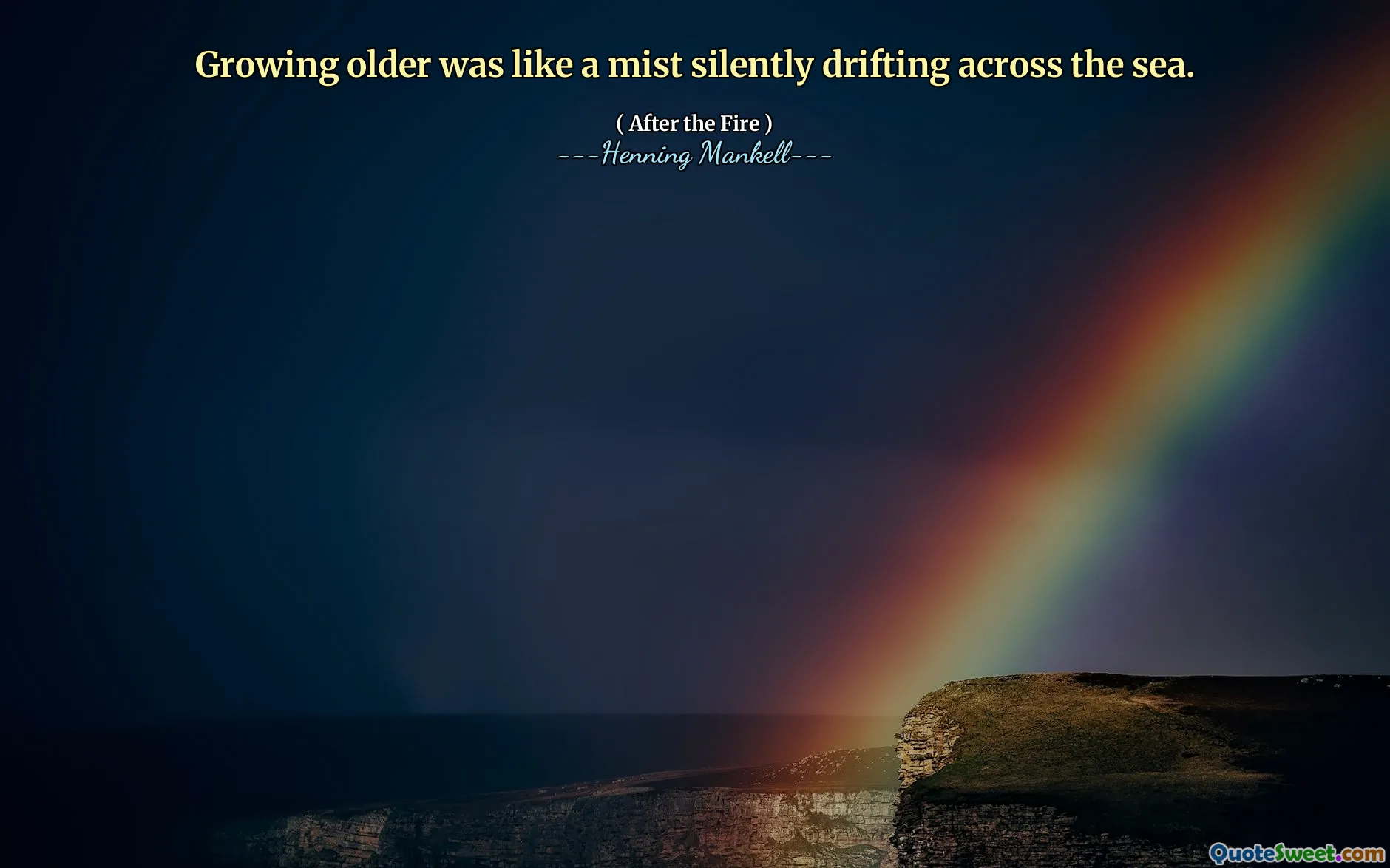 Growing older was like a mist silently drifting across the sea.