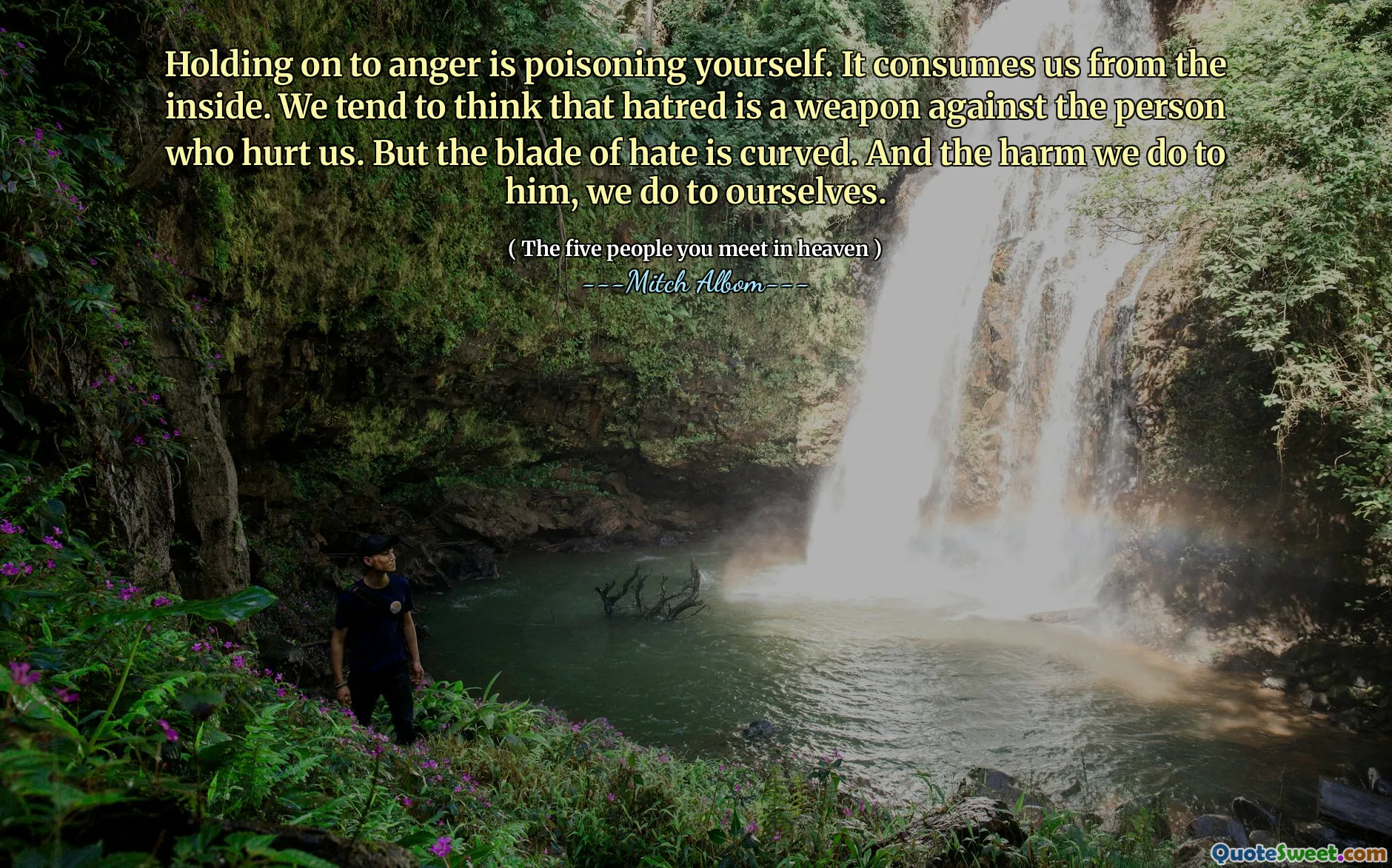 Trzymanie się gniewu to zatrucie się. Pochłania nas od wewnątrz. Mamy tendencję do myślenia, że ​​nienawiść jest bronią przeciwko osobie, która nas skrzywdzi. Ale ostrze nienawiści jest zakrzywione. I szkoda, którą Mu wyrządzamy, robimy sobie.