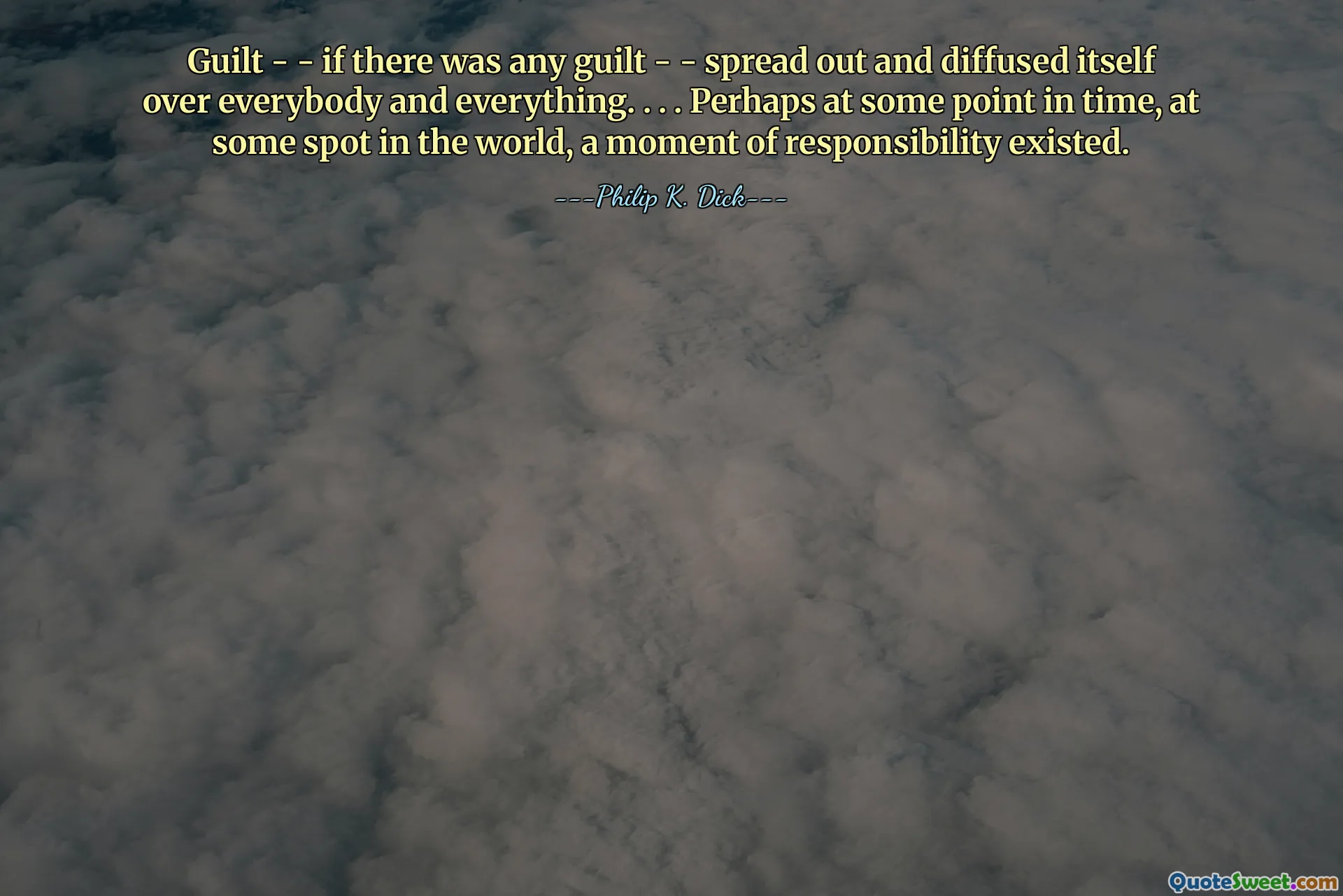 Guilt - - if there was any guilt - - spread out and diffused itself over everybody and everything. . . . Perhaps at some point in time, at some spot in the world, a moment of responsibility existed.