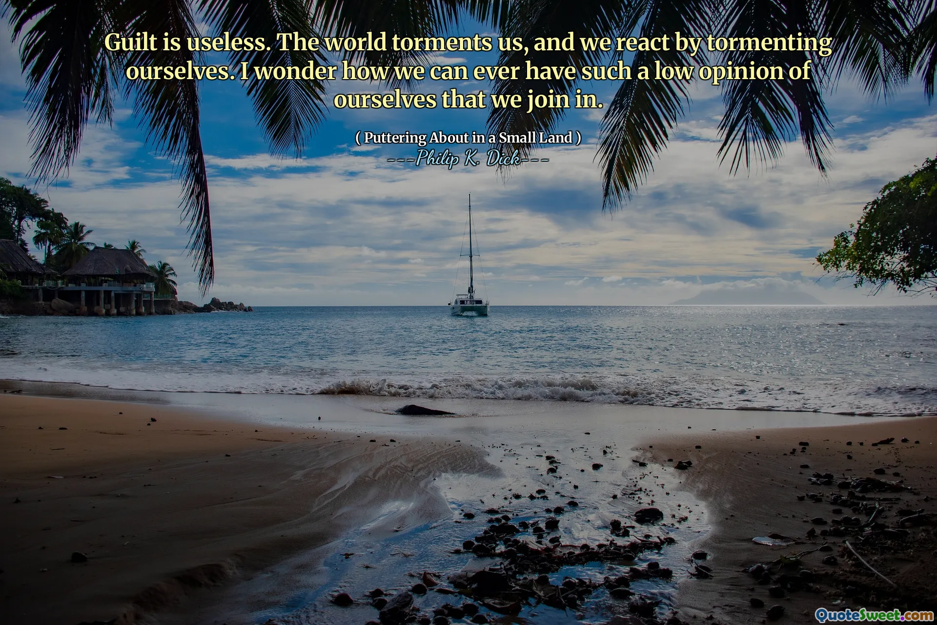 Skuld är värdelös. Världen plågar oss, och vi reagerar genom att plåga oss själva. Jag undrar hur vi någonsin kan ha en så låg åsikt av oss själva att vi går med.