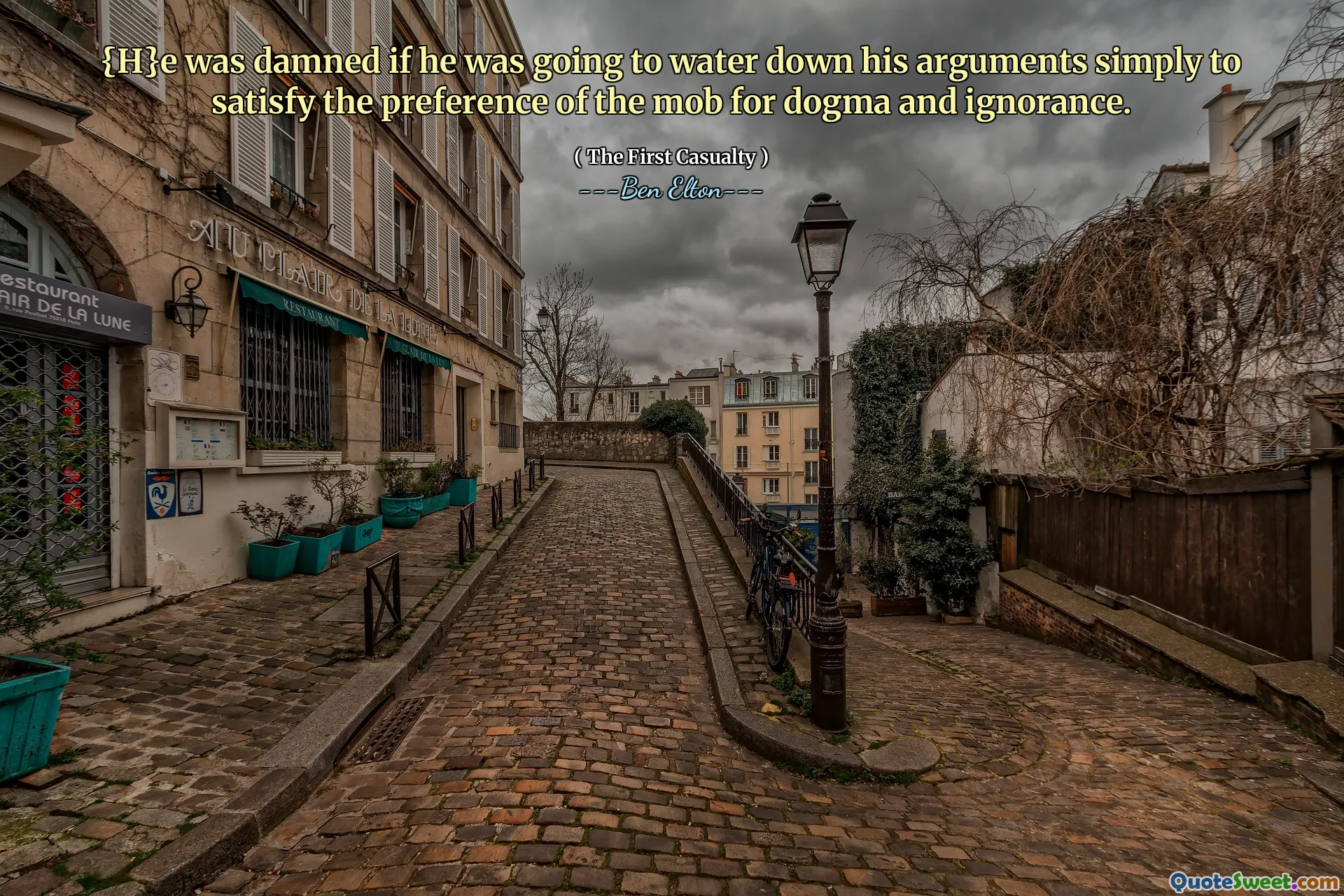 {H}e was damned if he was going to water down his arguments simply to satisfy the preference of the mob for dogma and ignorance.