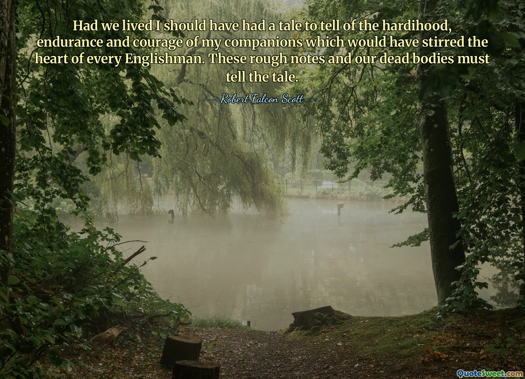 Seandainya kami masih hidup, saya pasti punya kisah untuk diceritakan tentang ketabahan, ketabahan, dan keberanian teman-teman saya yang akan menggugah hati setiap orang Inggris. Catatan kasar dan mayat kita ini harus menceritakan kisahnya.