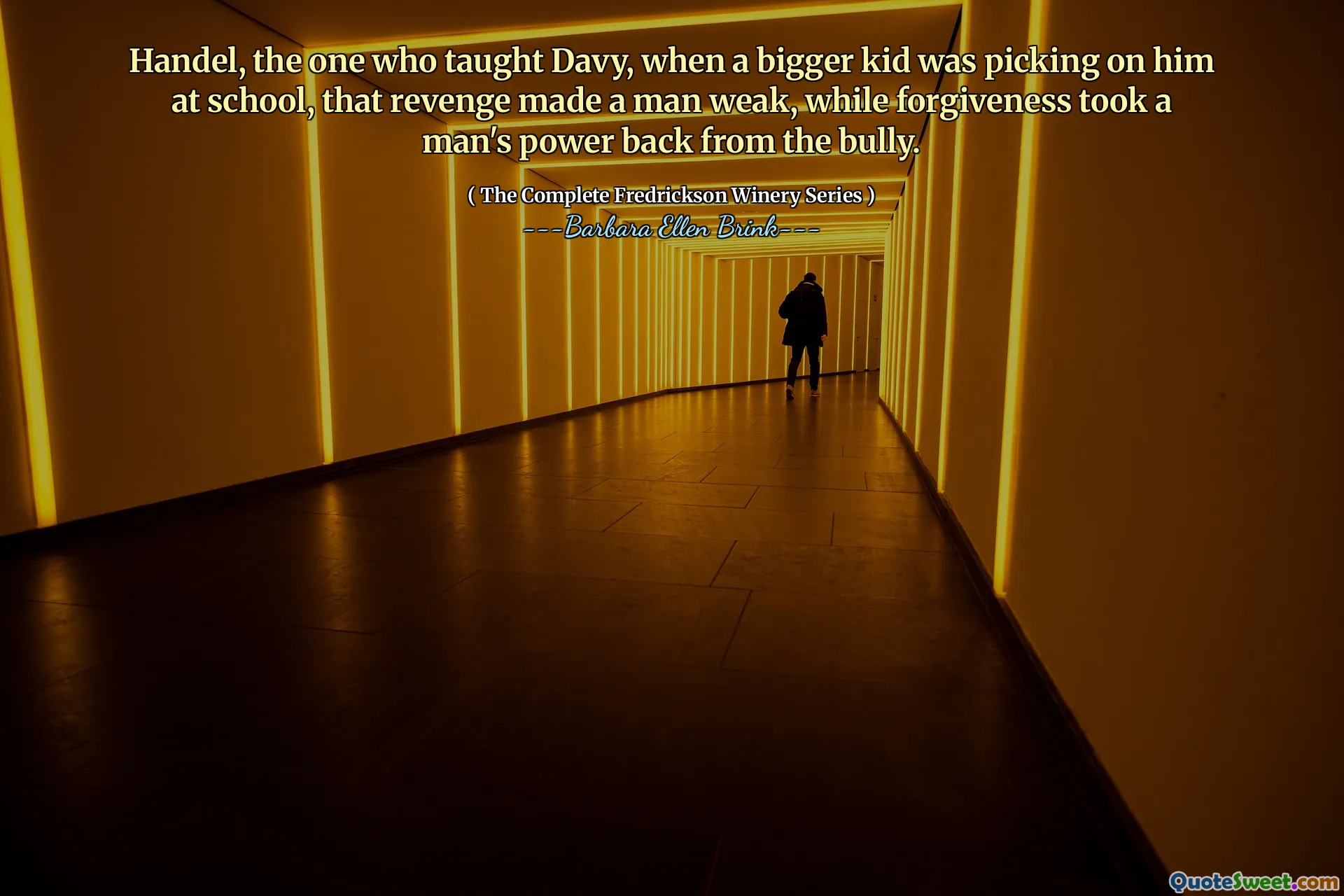 Handel, the one who taught Davy, when a bigger kid was picking on him at school, that revenge made a man weak, while forgiveness took a man's power back from the bully.