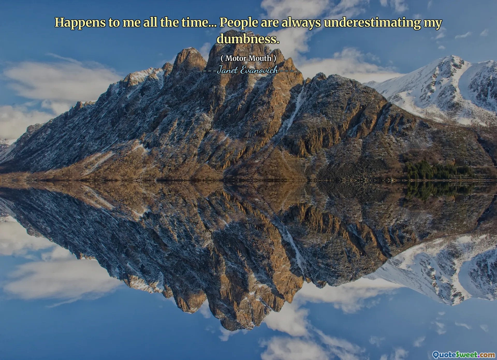 Happens to me all the time... People are always underestimating my dumbness.