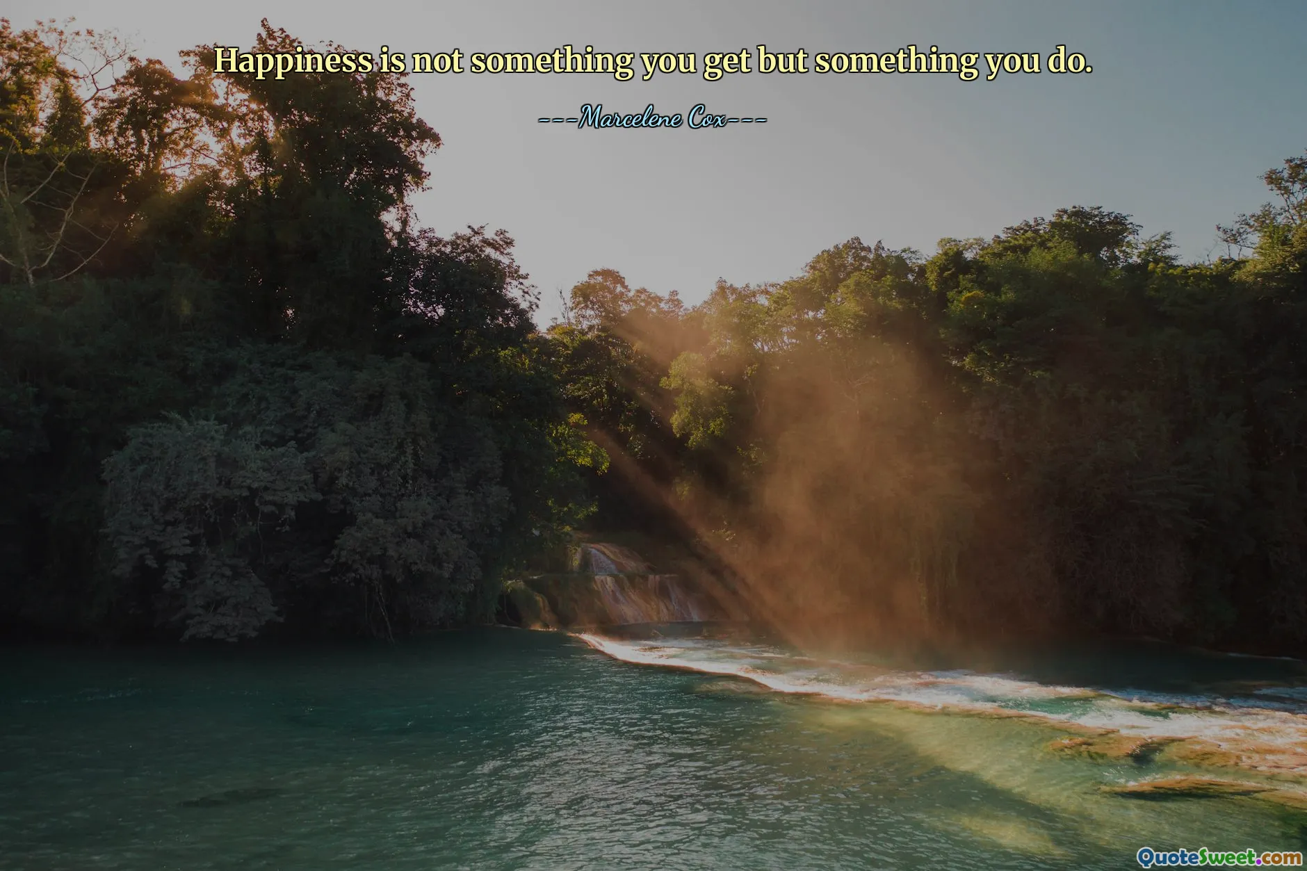 Happiness is not something you get but something you do.