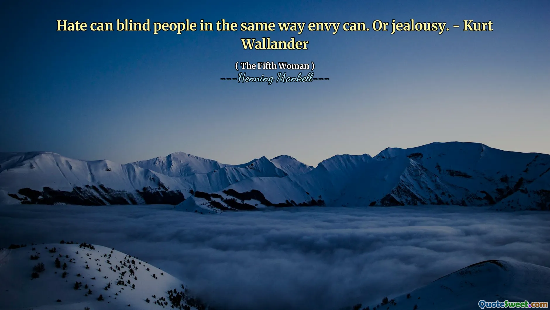 Hate can blind people in the same way envy can. Or jealousy. - Kurt Wallander