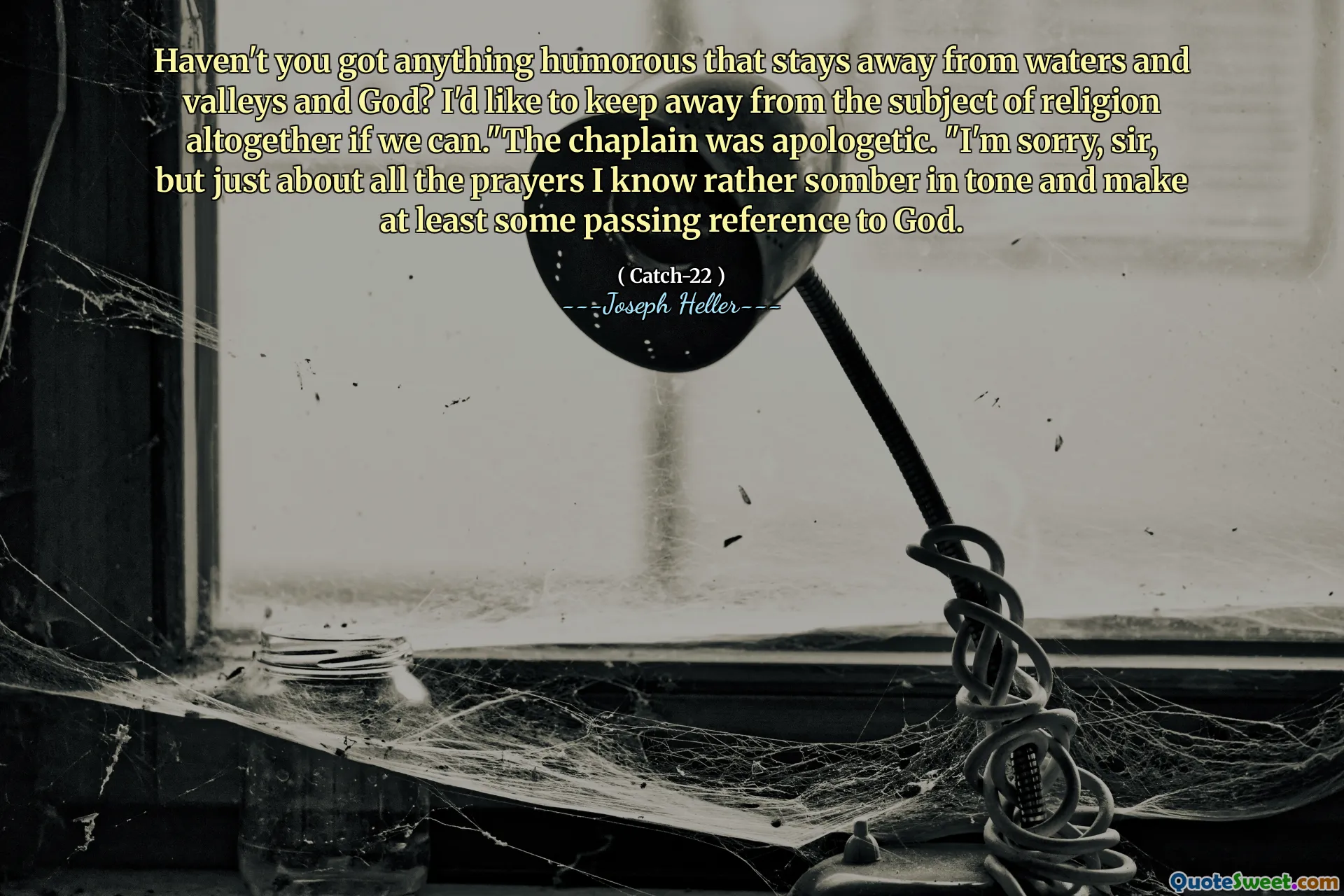 Разве у вас нет ничего юмористического, которое держится подальше от воды, долин и Бога? Я хотел бы вообще держаться подальше от предмета религии, если сможем. "Капеллан был извиняющимся." Извините, сэр, но почти все молитвы, которые я знаю довольно мрачно по тону и сделал хотя бы какую -то проходящую ссылку на Бога.