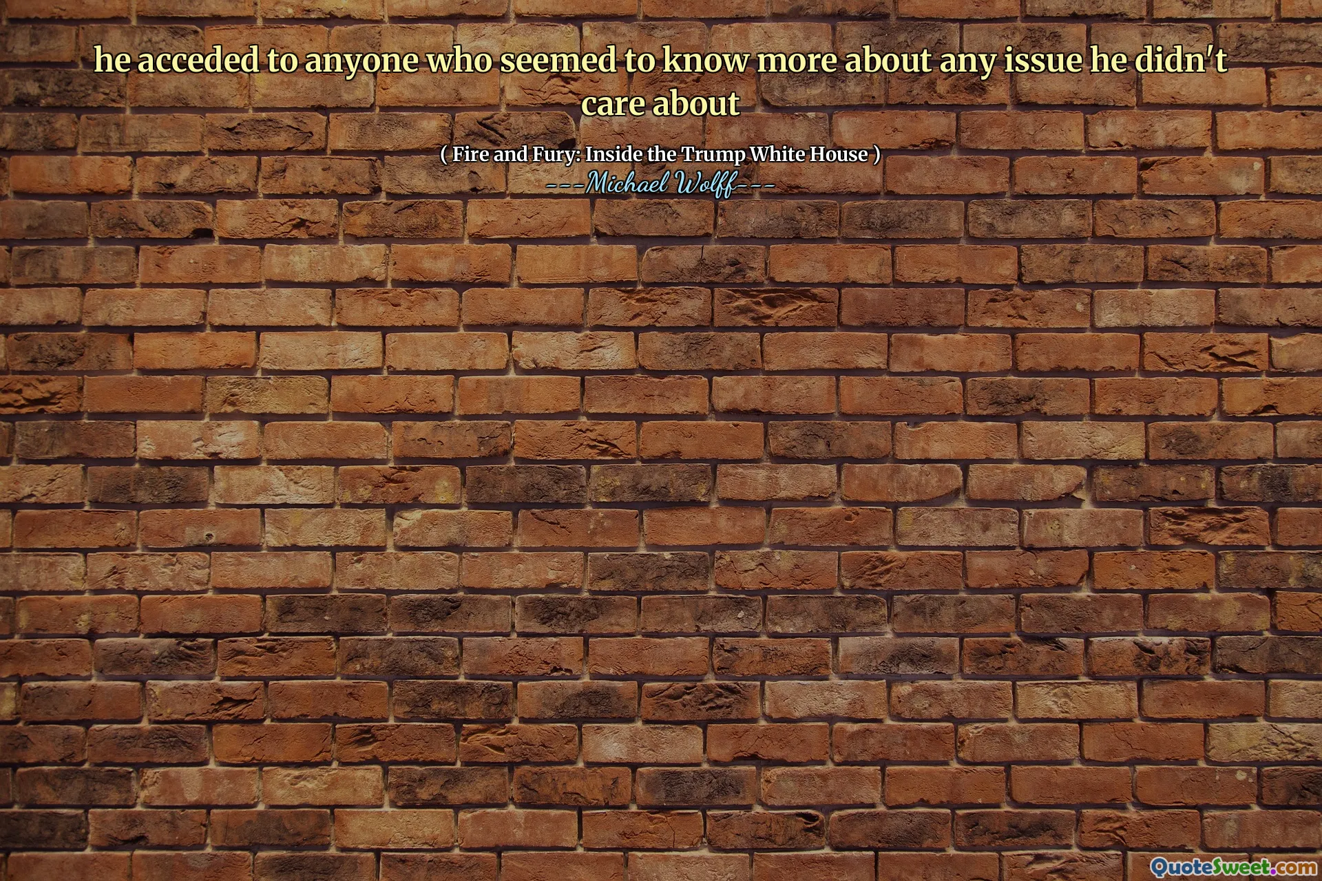 he acceded to anyone who seemed to know more about any issue he didn't care about