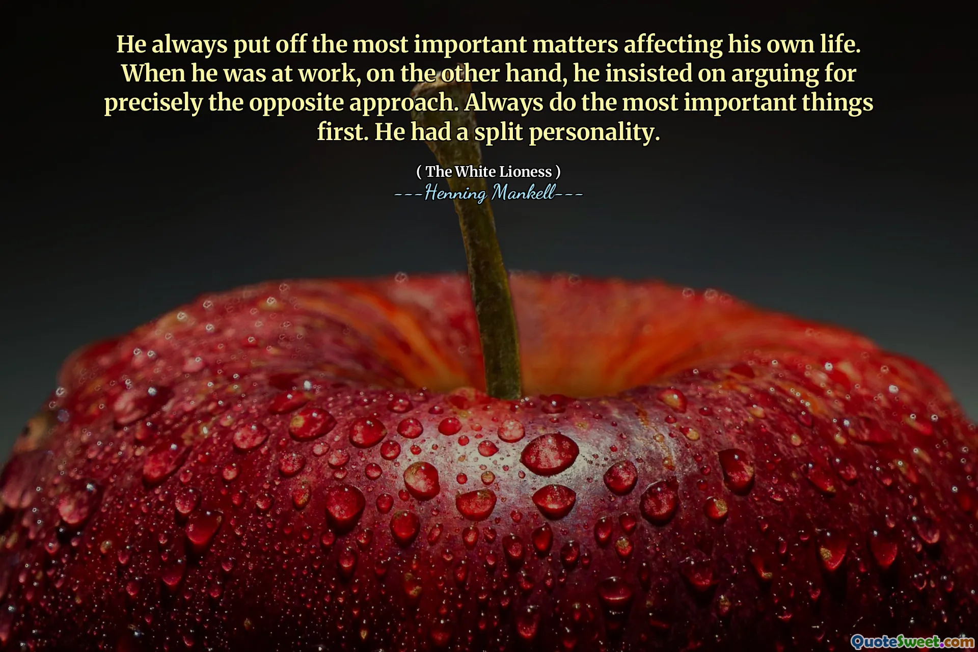 He always put off the most important matters affecting his own life. When he was at work, on the other hand, he insisted on arguing for precisely the opposite approach. Always do the most important things first. He had a split personality.