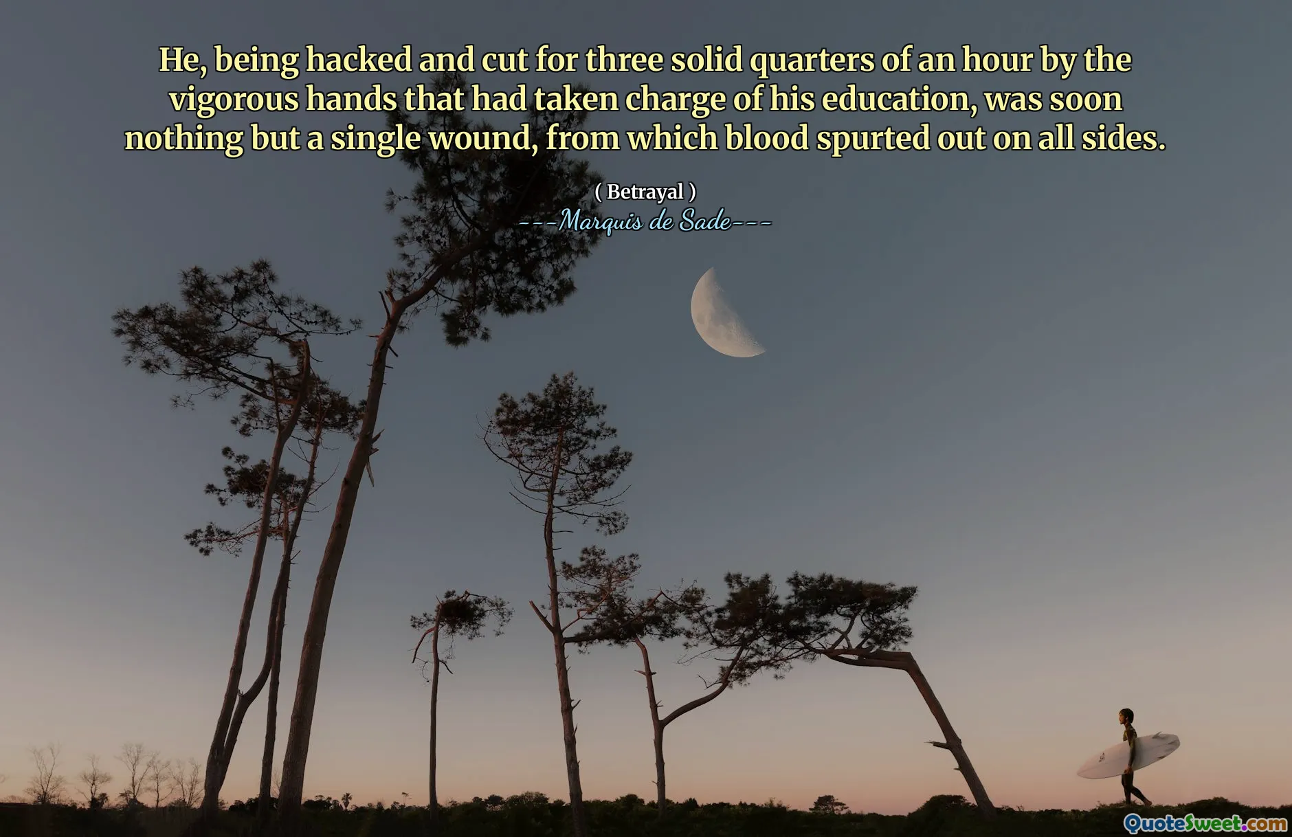 He, being hacked and cut for three solid quarters of an hour by the vigorous hands that had taken charge of his education, was soon nothing but a single wound, from which blood spurted out on all sides.