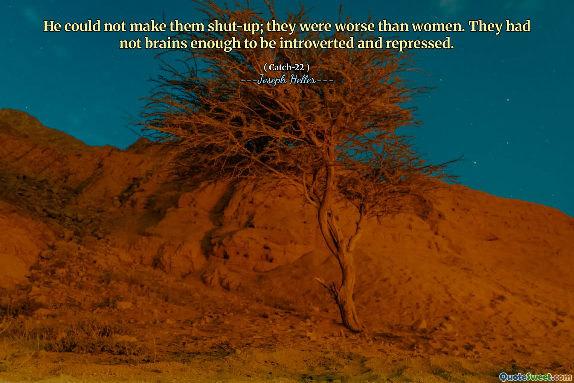 Han kunne ikke få dem til å holde opp; De var verre enn kvinner. De hadde ikke hjerne nok til å bli introvert og undertrykt.