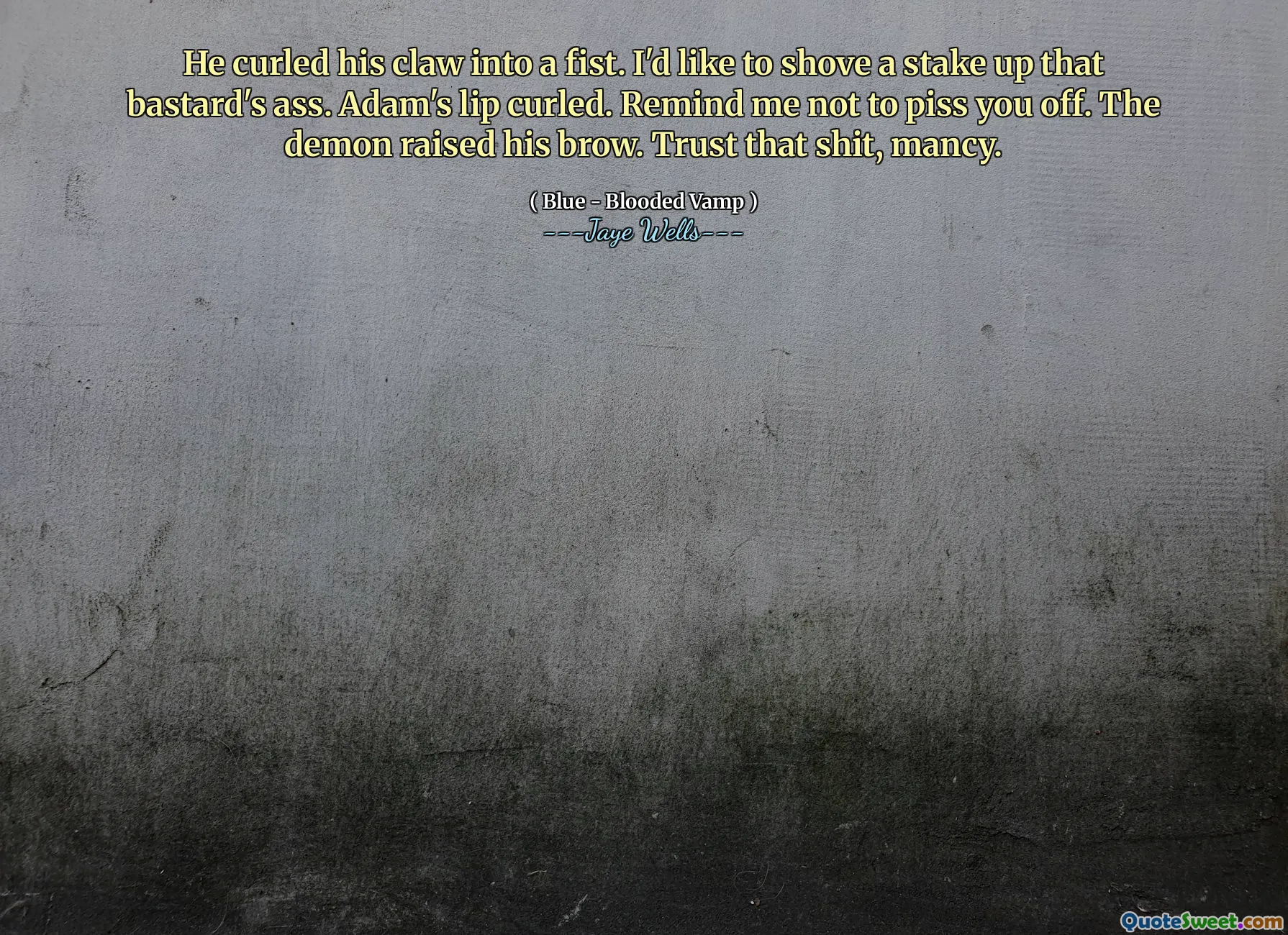 He curled his claw into a fist. I'd like to shove a stake up that bastard's ass. Adam's lip curled. Remind me not to piss you off. The demon raised his brow. Trust that shit, mancy.