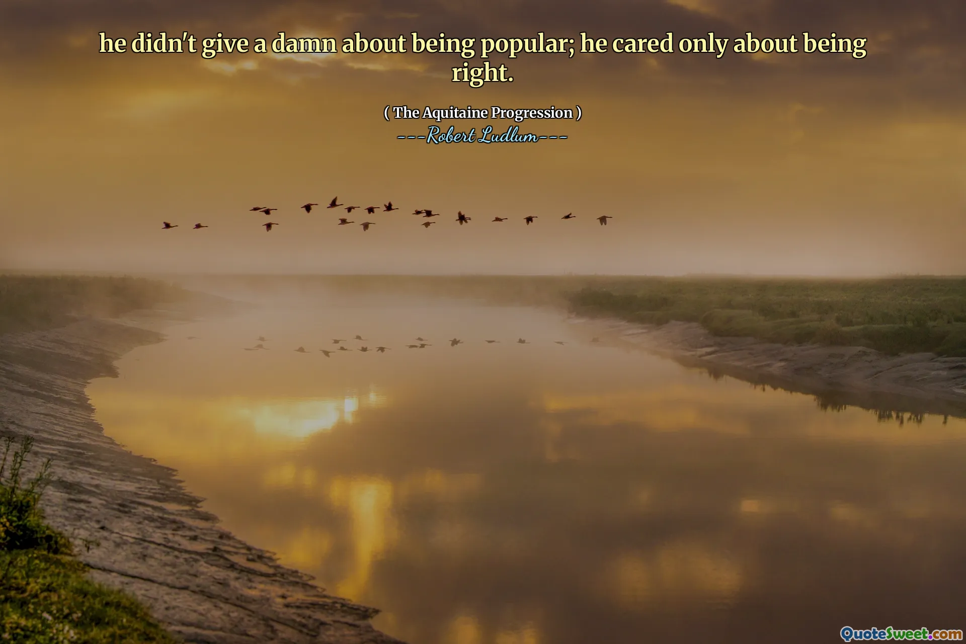 he didn't give a damn about being popular; he cared only about being right.