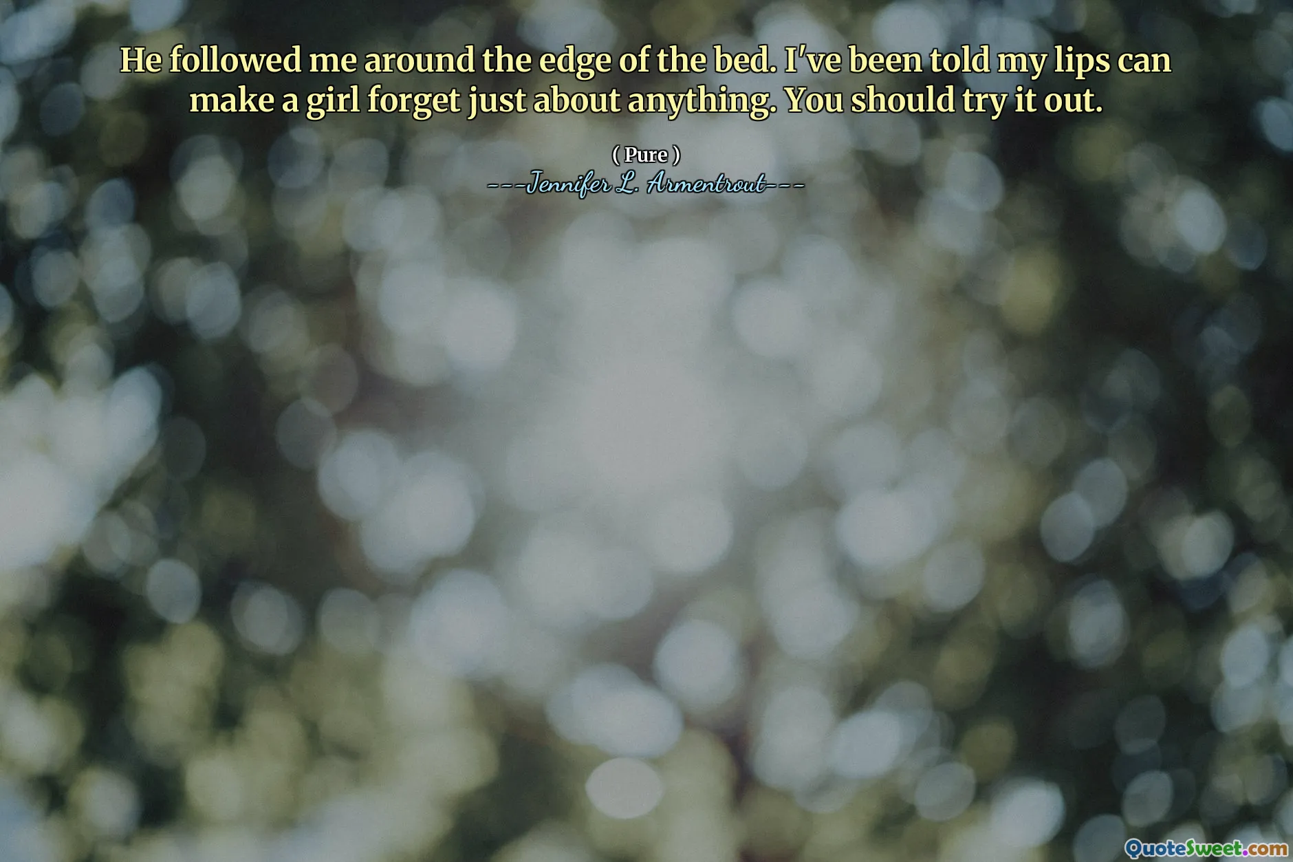 He followed me around the edge of the bed. I've been told my lips can make a girl forget just about anything. You should try it out.