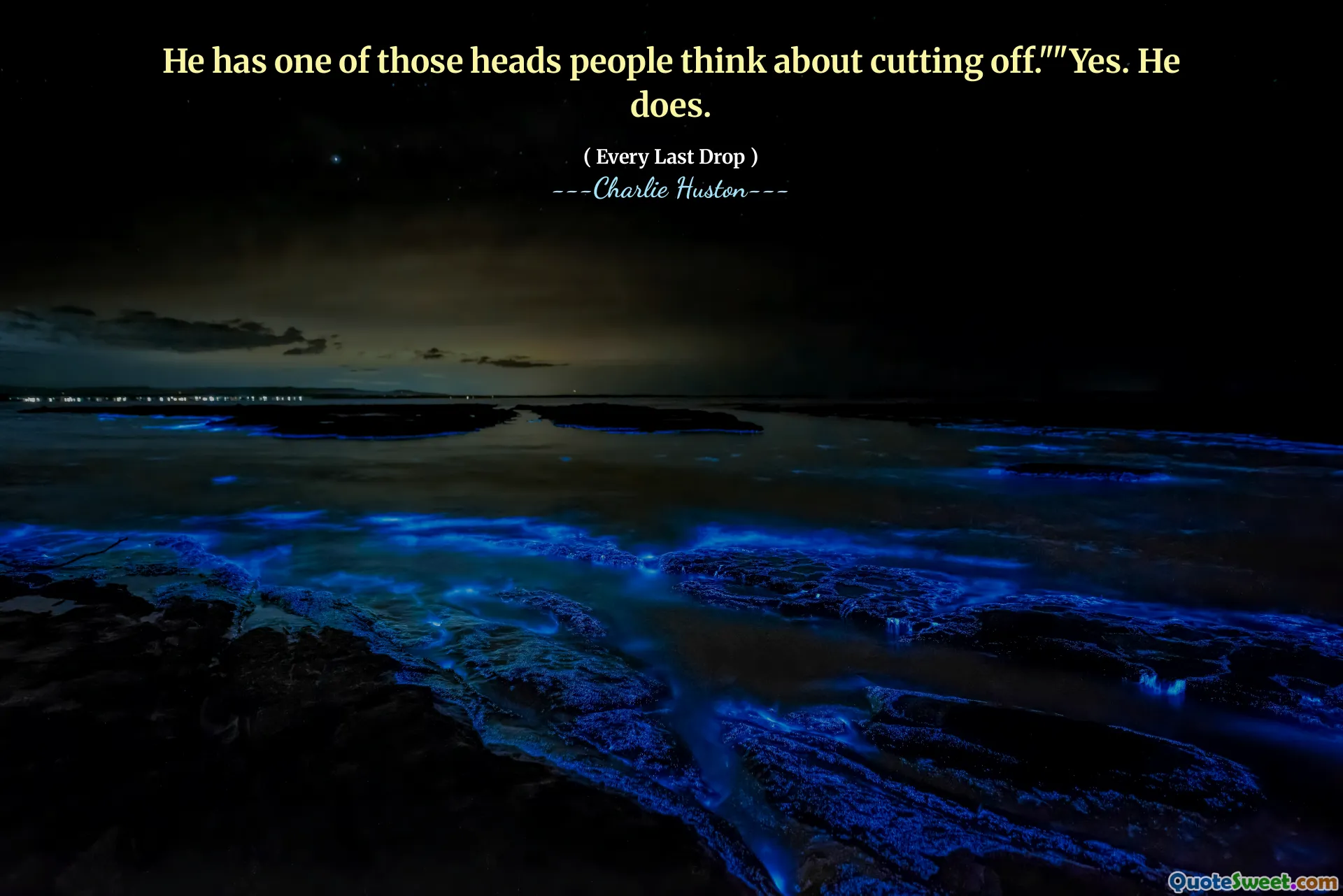 He has one of those heads people think about cutting off.""Yes. He does.