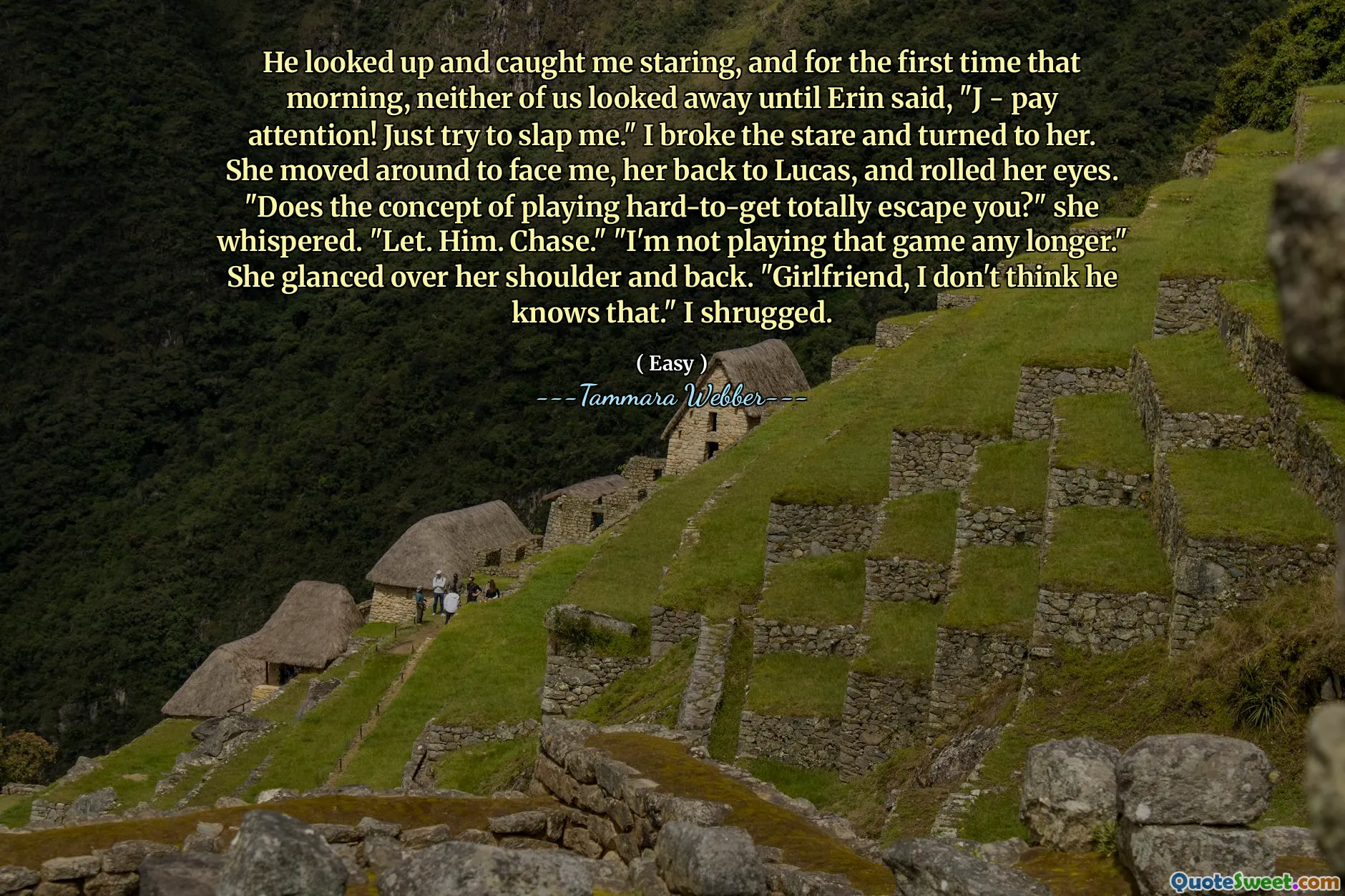 He looked up and caught me staring, and for the first time that morning, neither of us looked away until Erin said, "J - pay attention! Just try to slap me." I broke the stare and turned to her. She moved around to face me, her back to Lucas, and rolled her eyes. "Does the concept of playing hard-to-get totally escape you?" she whispered. "Let. Him. Chase." "I'm not playing that game any longer." She glanced over her shoulder and back. "Girlfriend, I don't think he knows that." I shrugged.