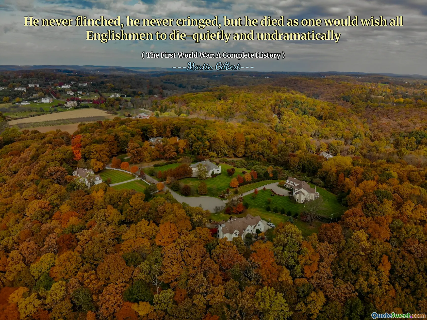 He never flinched, he never cringed, but he died as one would wish all Englishmen to die-quietly and undramatically