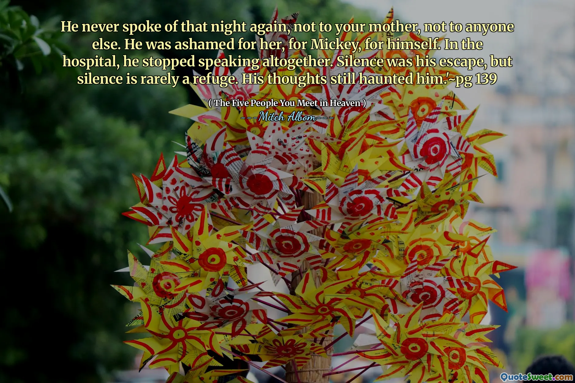 Hij sprak nooit meer over die nacht, niet tegen je moeder, niet voor iemand anders. Hij schaamde zich voor haar, voor Mickey, voor zichzelf. In het ziekenhuis stopte hij helemaal met praten. Stilte was zijn ontsnapping, maar stilte is zelden een toevluchtsoord. Zijn gedachten achtervolgden hem nog steeds. '~ Pg 139