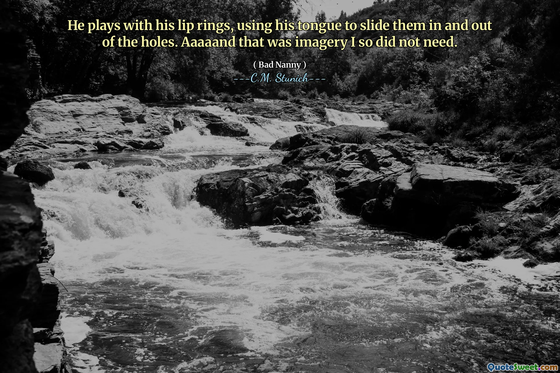 He plays with his lip rings, using his tongue to slide them in and out of the holes. Aaaaand that was imagery I so did not need.