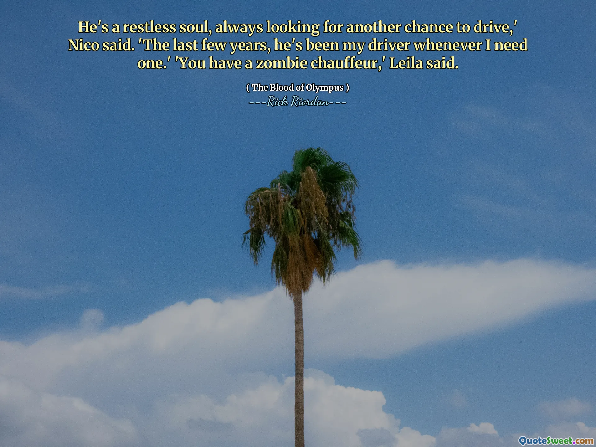 He's a restless soul, always looking for another chance to drive,' Nico said. 'The last few years, he's been my driver whenever I need one.' 'You have a zombie chauffeur,' Leila said.