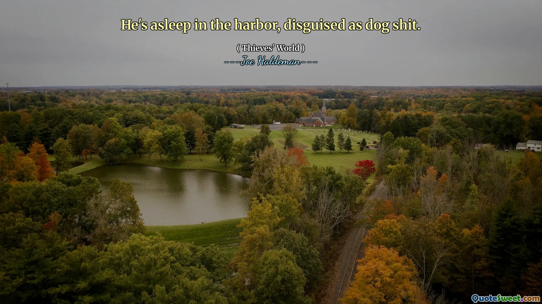 He's asleep in the harbor, disguised as dog shit.