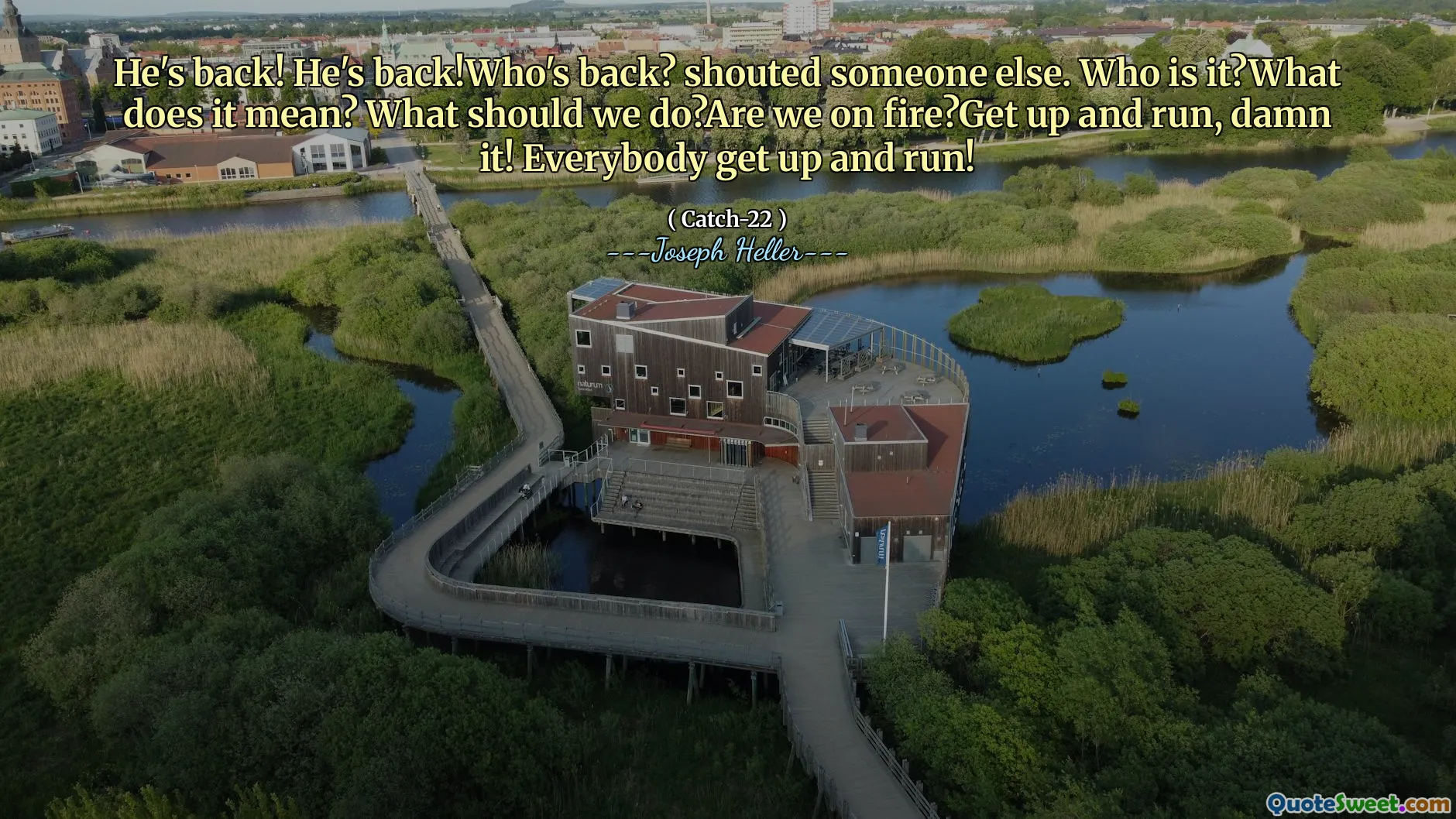 He's back! He's back!Who's back? shouted someone else. Who is it?What does it mean? What should we do?Are we on fire?Get up and run, damn it! Everybody get up and run!