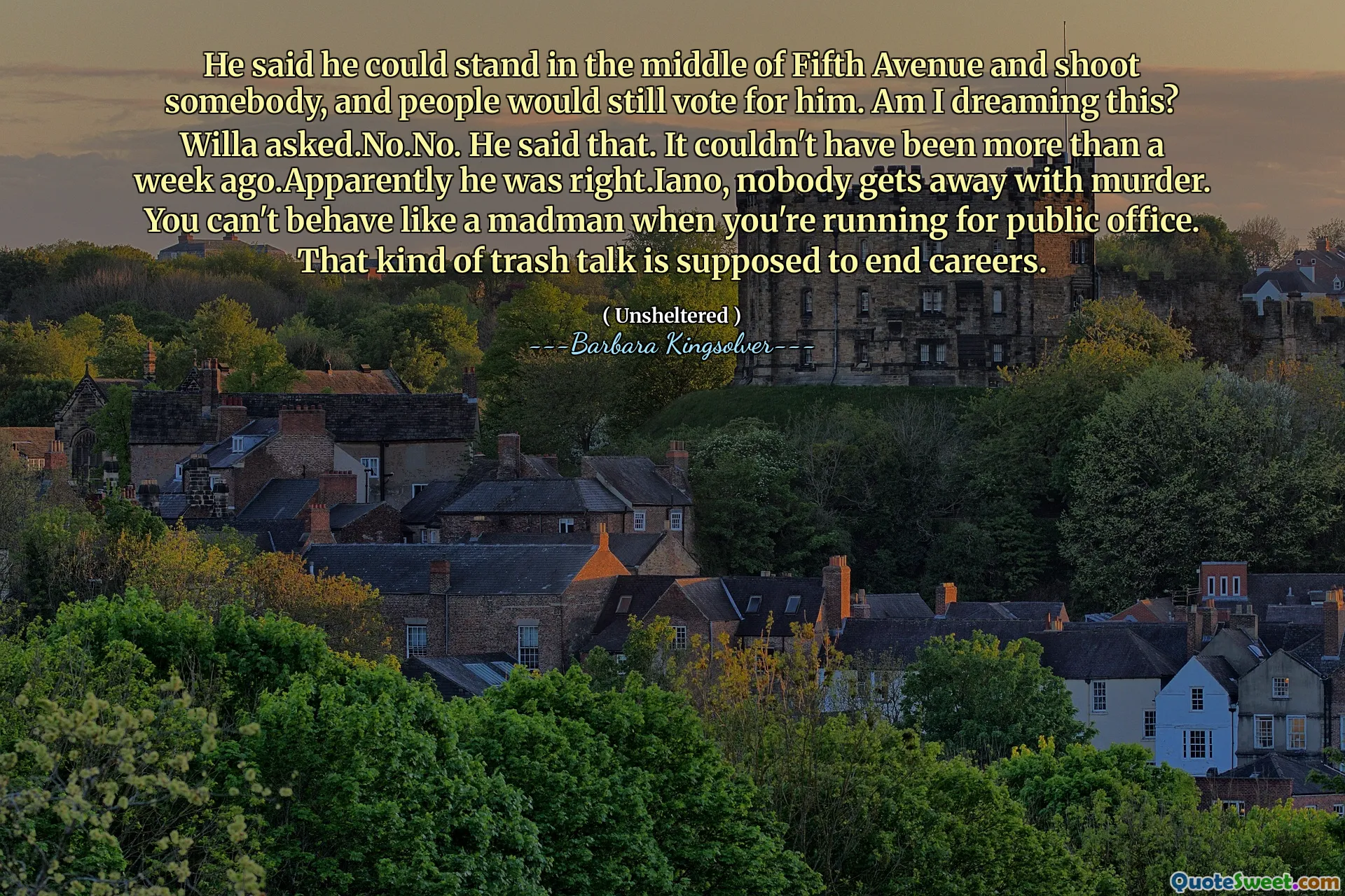 그는 5 번가 한가운데에 서서 누군가를 쏠 수 있다고 말했다. 그리고 사람들은 여전히 ​​그를 위해 투표 할 것이라고 말했다. 나는 이것을 꿈꾸고 있습니까? 윌라가 물었다. 그는 그렇게 말했다. 일주일 전도 이상 할 수 없었습니다. 공직에 출마 할 때 미친 사람처럼 행동 할 수 없습니다. 그런 종류의 쓰레기 대화는 경력을 끝내야합니다.