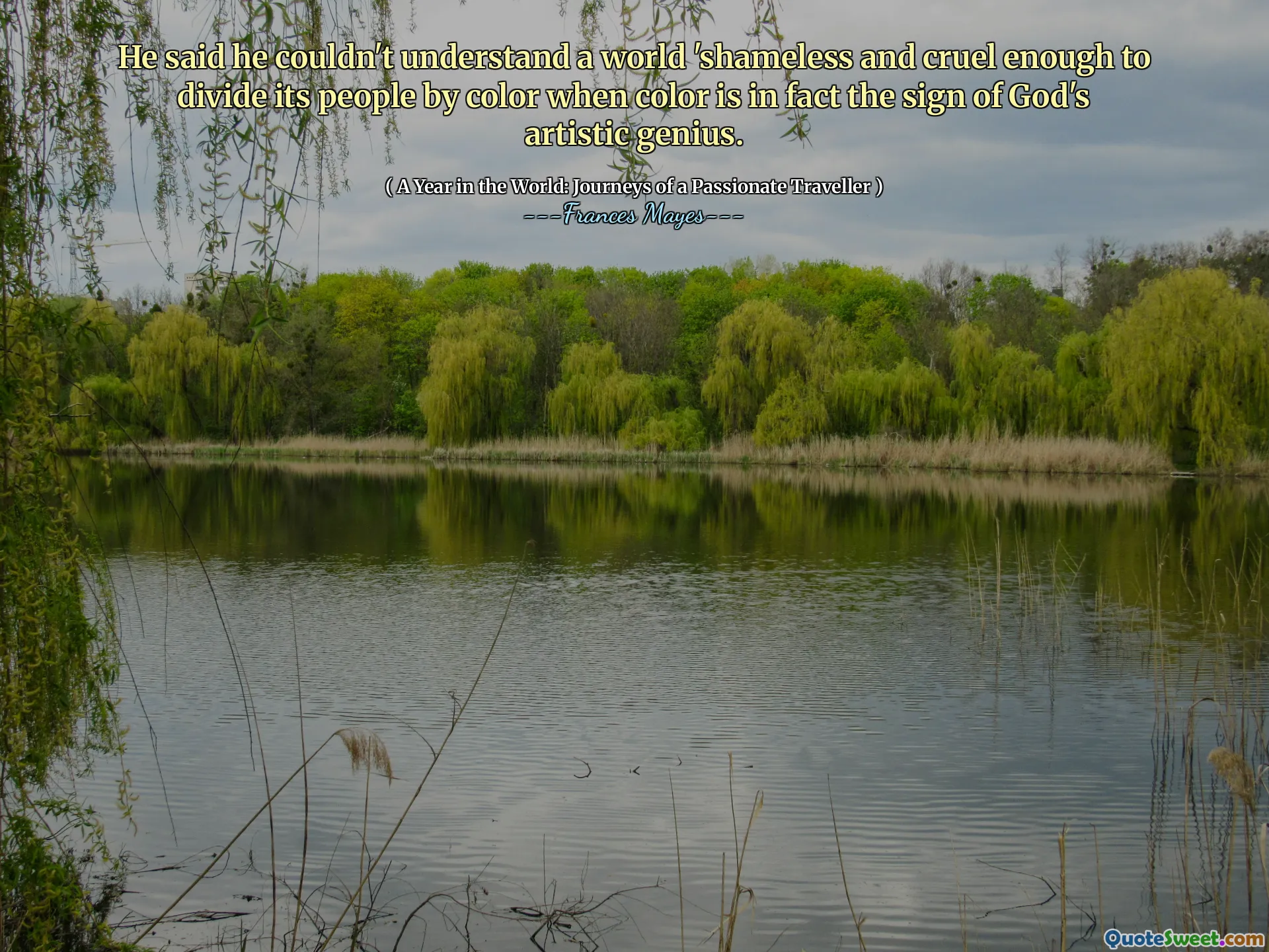 قال إنه لا يستطيع أن يفهم عالمًا وقاسيًا وقاسيًا بدرجة كافية لتقسيم شعبه على اللون عندما يكون اللون في الواقع علامة على عبقري الله الفني.