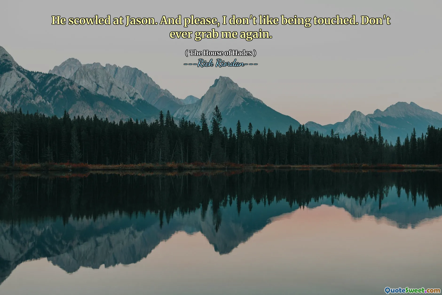 He scowled at Jason. And please, I don't like being touched. Don't ever grab me again.