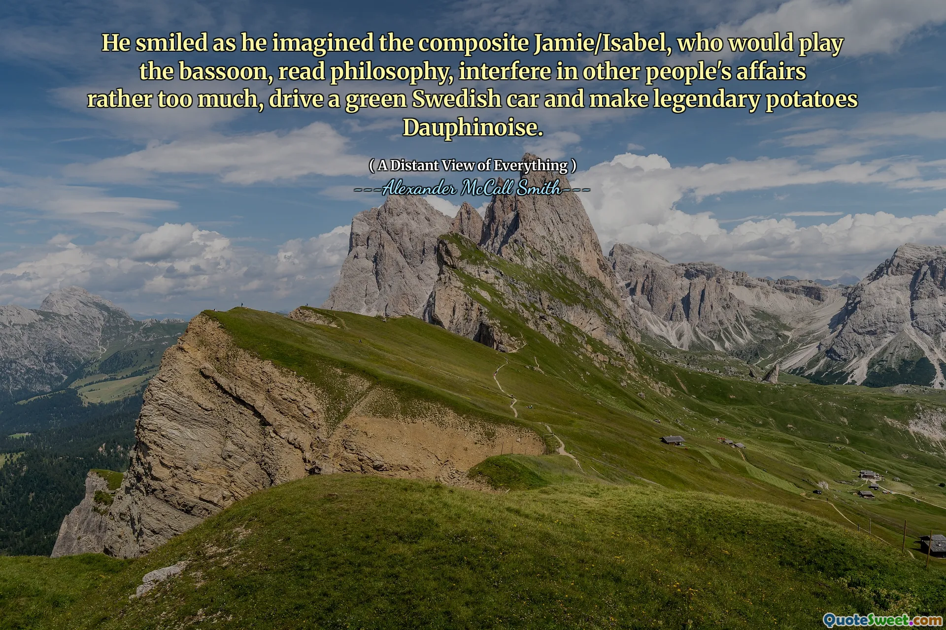 He smiled as he imagined the composite Jamie/Isabel, who would play the bassoon, read philosophy, interfere in other people's affairs rather too much, drive a green Swedish car and make legendary potatoes Dauphinoise.