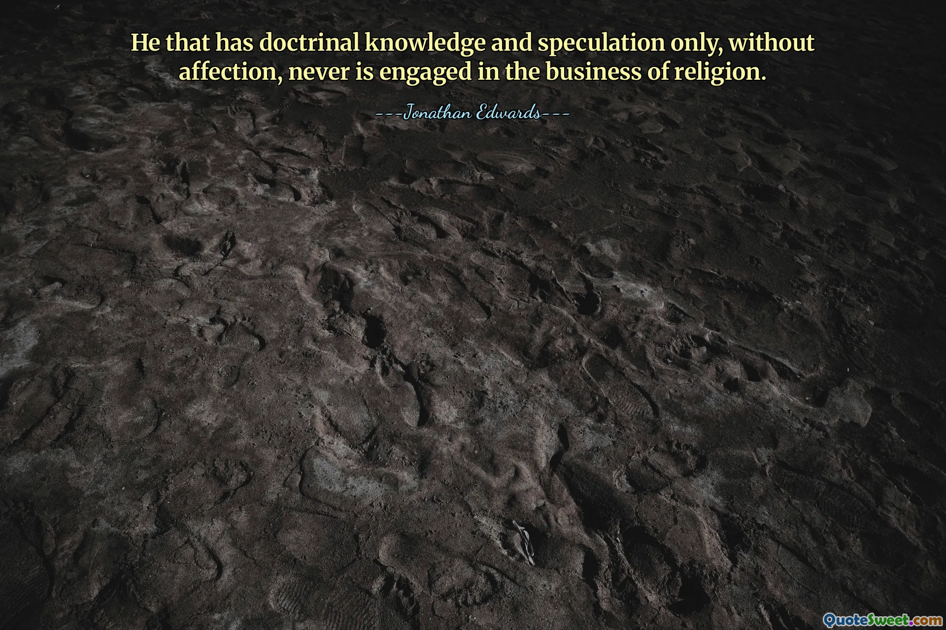 He that has doctrinal knowledge and speculation only, without affection, never is engaged in the business of religion.