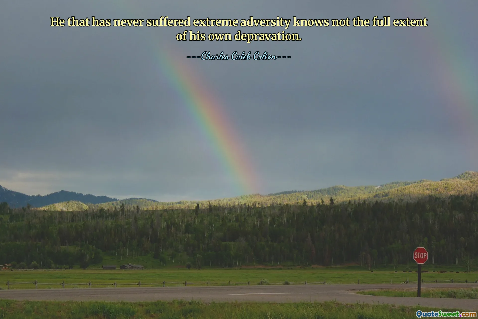 He that has never suffered extreme adversity knows not the full extent of his own depravation.