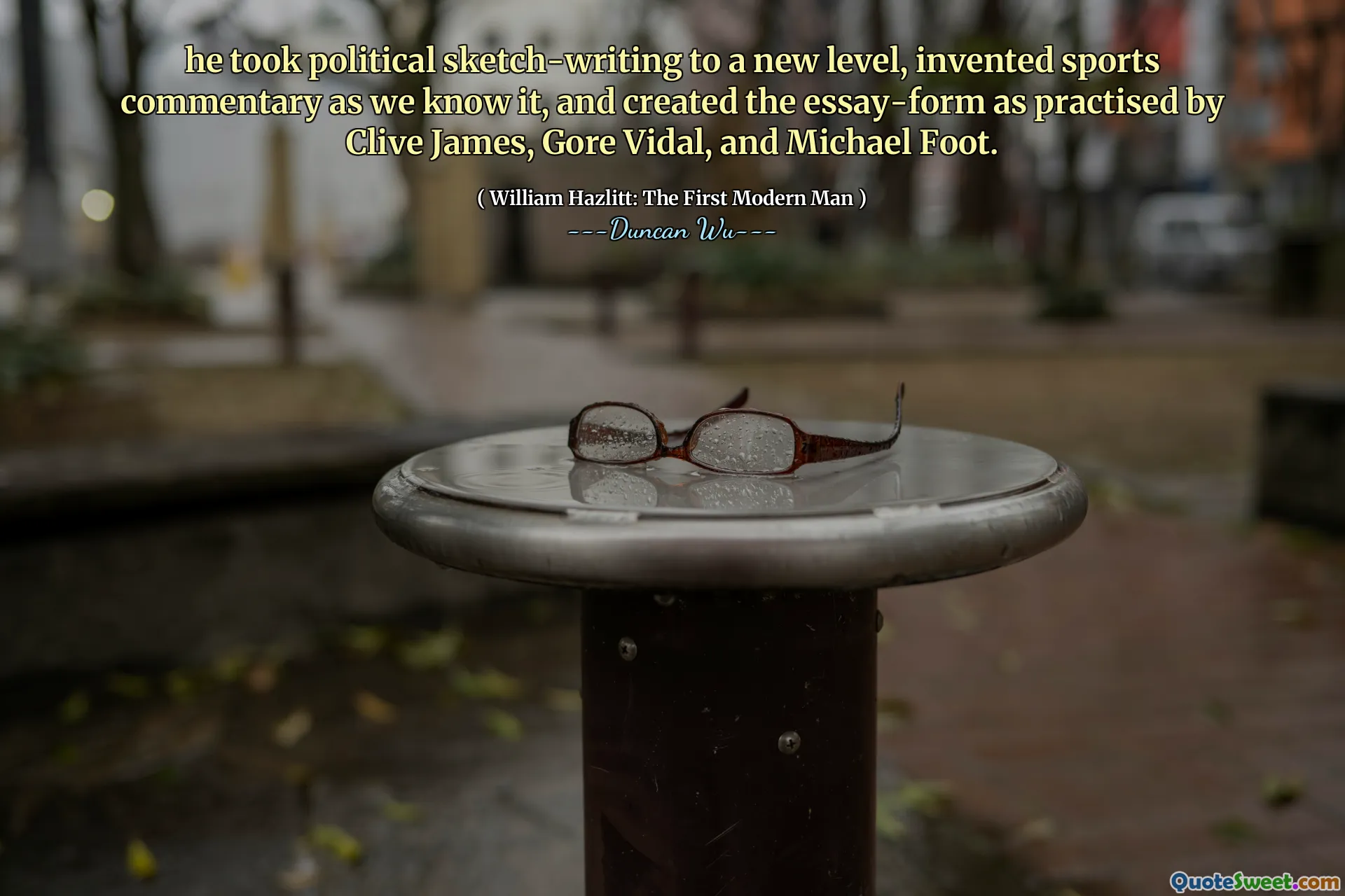 he took political sketch-writing to a new level, invented sports commentary as we know it, and created the essay-form as practised by Clive James, Gore Vidal, and Michael Foot.