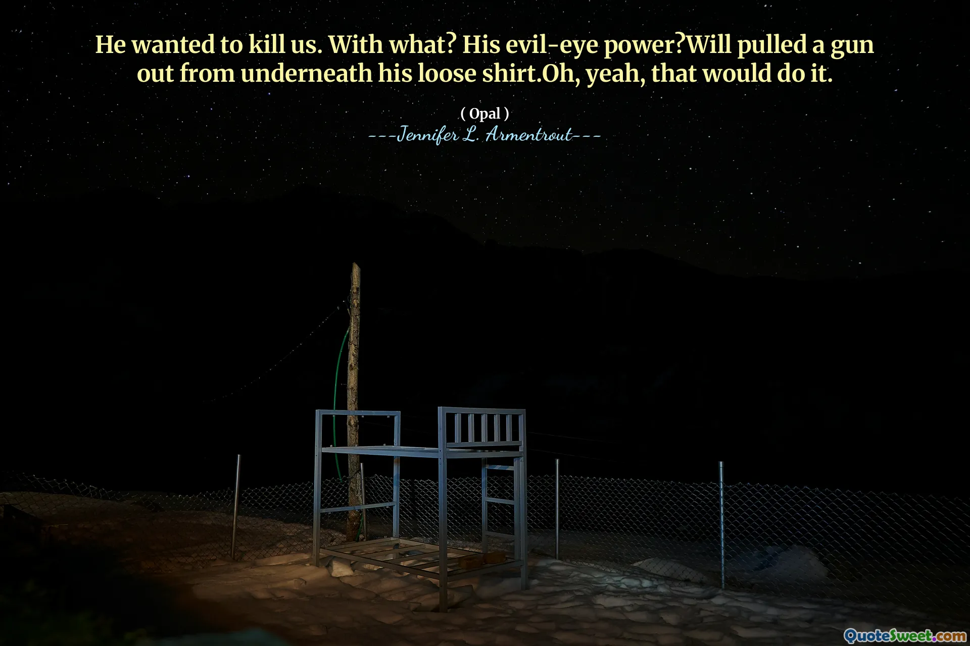 He wanted to kill us. With what? His evil-eye power?Will pulled a gun out from underneath his loose shirt.Oh, yeah, that would do it.