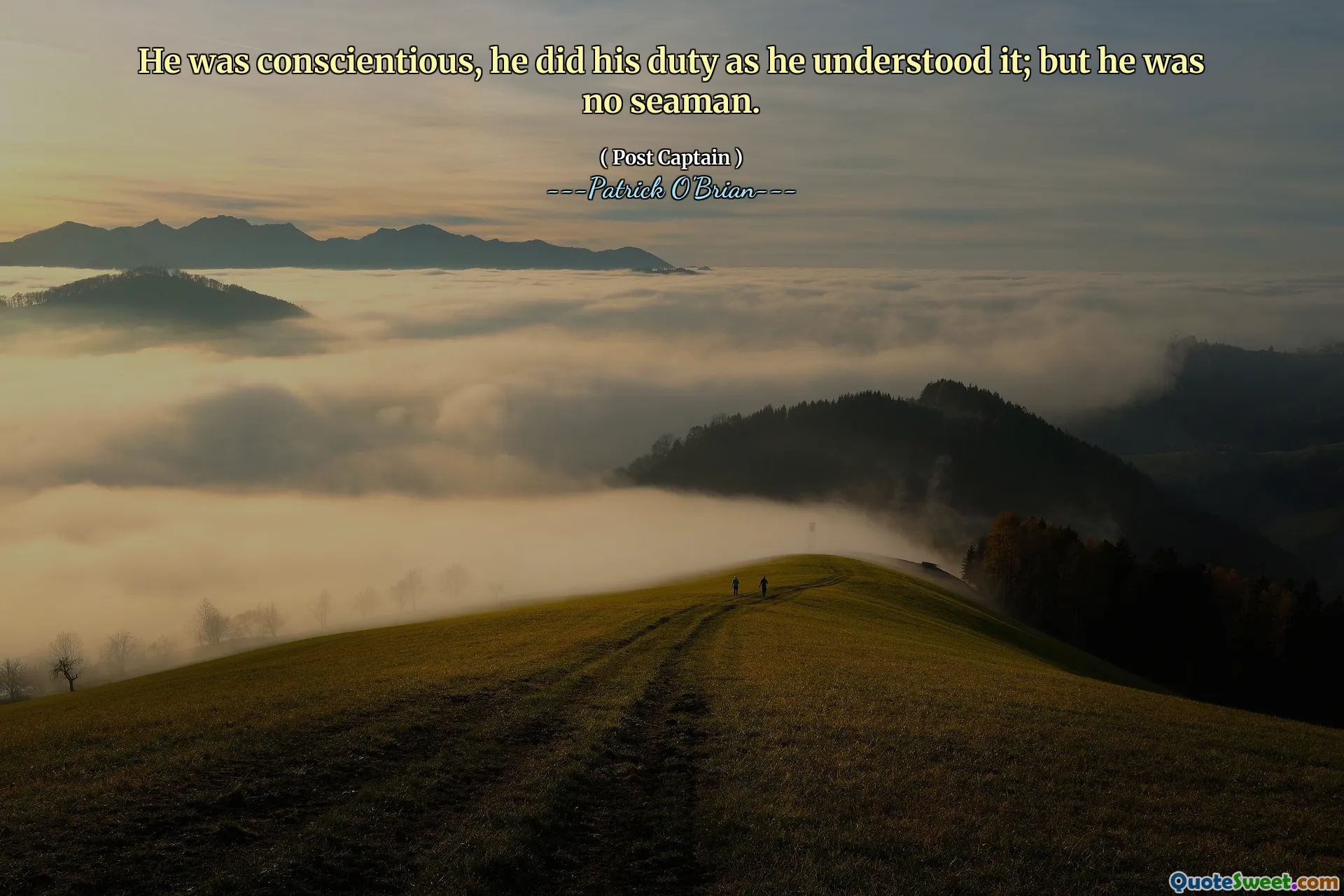 He was conscientious, he did his duty as he understood it; but he was no seaman.